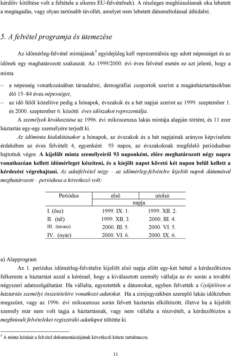 évi éves felvétel esetén ez azt jelenti, hogy a minta a népesség vonatkozásában társadalmi, demográfiai csoportok szerint a magánháztartásokban élő 15 84 éves népességet, az idő felől közelítve pedig
