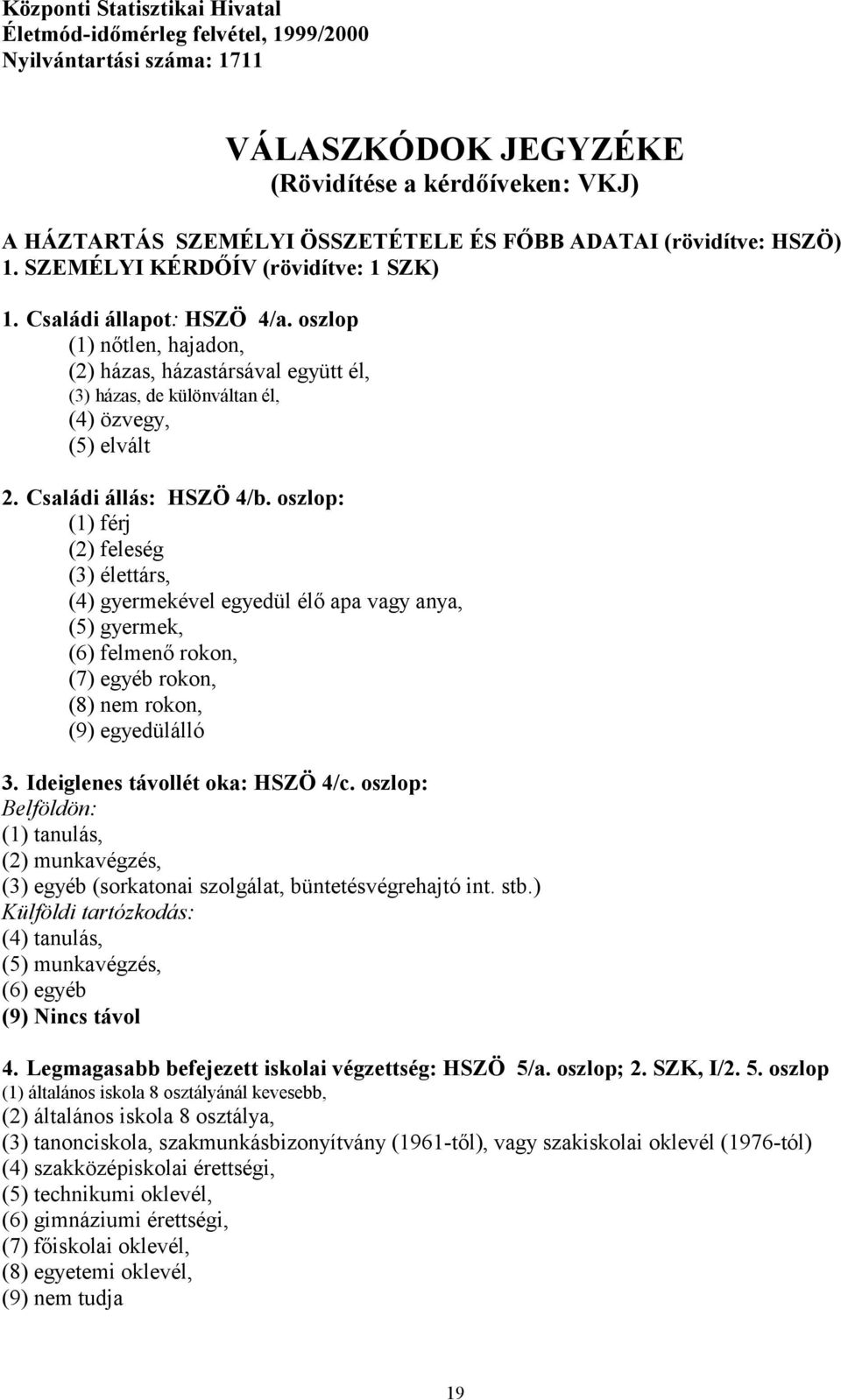 oszlop (1) nőtlen, hajadon, (2) házas, házastársával együtt él, (3) házas, de különváltan él, (4) özvegy, (5) elvált 2. Családi állás: HSZÖ 4/b.