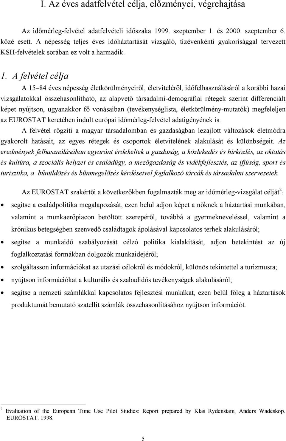A felvétel célja A 15 84 éves népesség életkörülményeiről, életviteléről, időfelhasználásáról a korábbi hazai vizsgálatokkal összehasonlítható, az alapvető társadalmi-demográfiai rétegek szerint