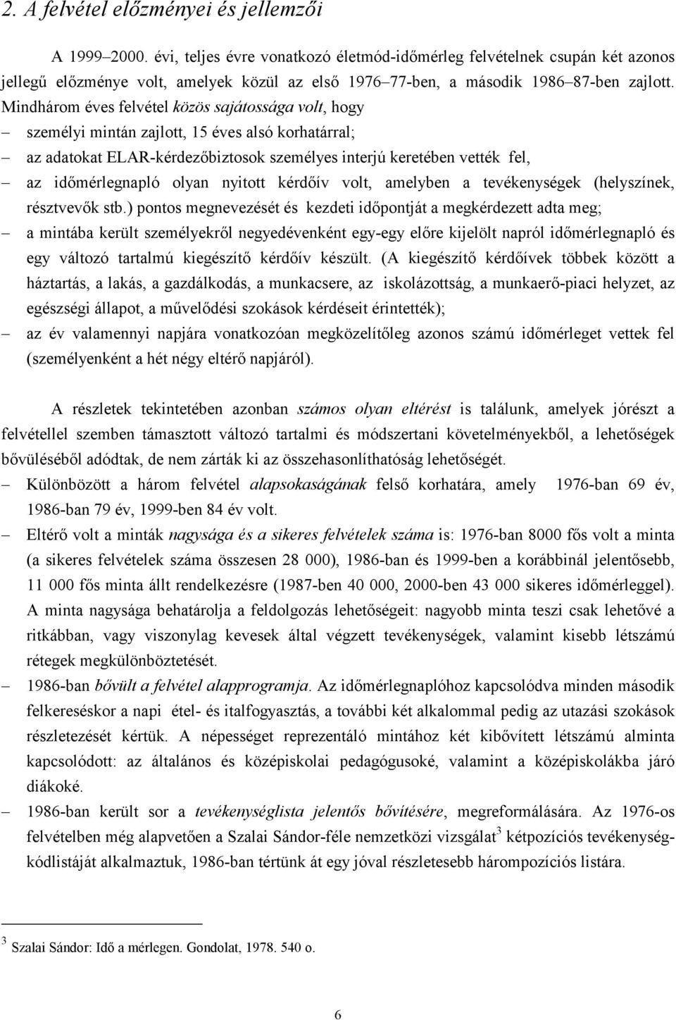 Mindhárom éves felvétel közös sajátossága volt, hogy személyi mintán zajlott, 15 éves alsó korhatárral; az adatokat ELAR-kérdezőbiztosok személyes interjú keretében vették fel, az időmérlegnapló