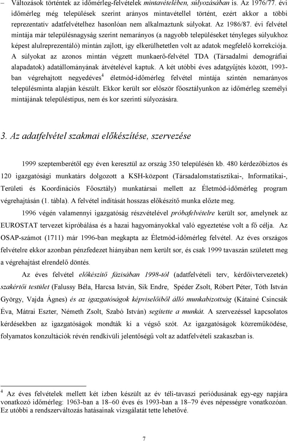 évi felvétel mintája már településnagyság szerint nemarányos (a nagyobb településeket tényleges súlyukhoz képest alulreprezentáló) mintán zajlott, így elkerülhetetlen volt az adatok megfelelő
