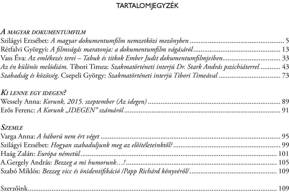 .. 43 Szabadság és közösség. Csepeli György: Szakmatörténeti interjú Tibori Timeával... 73 KI LENNE EGY IDEGEN? Wessely Anna: Korunk, 2015. szeptember (Az idegen).