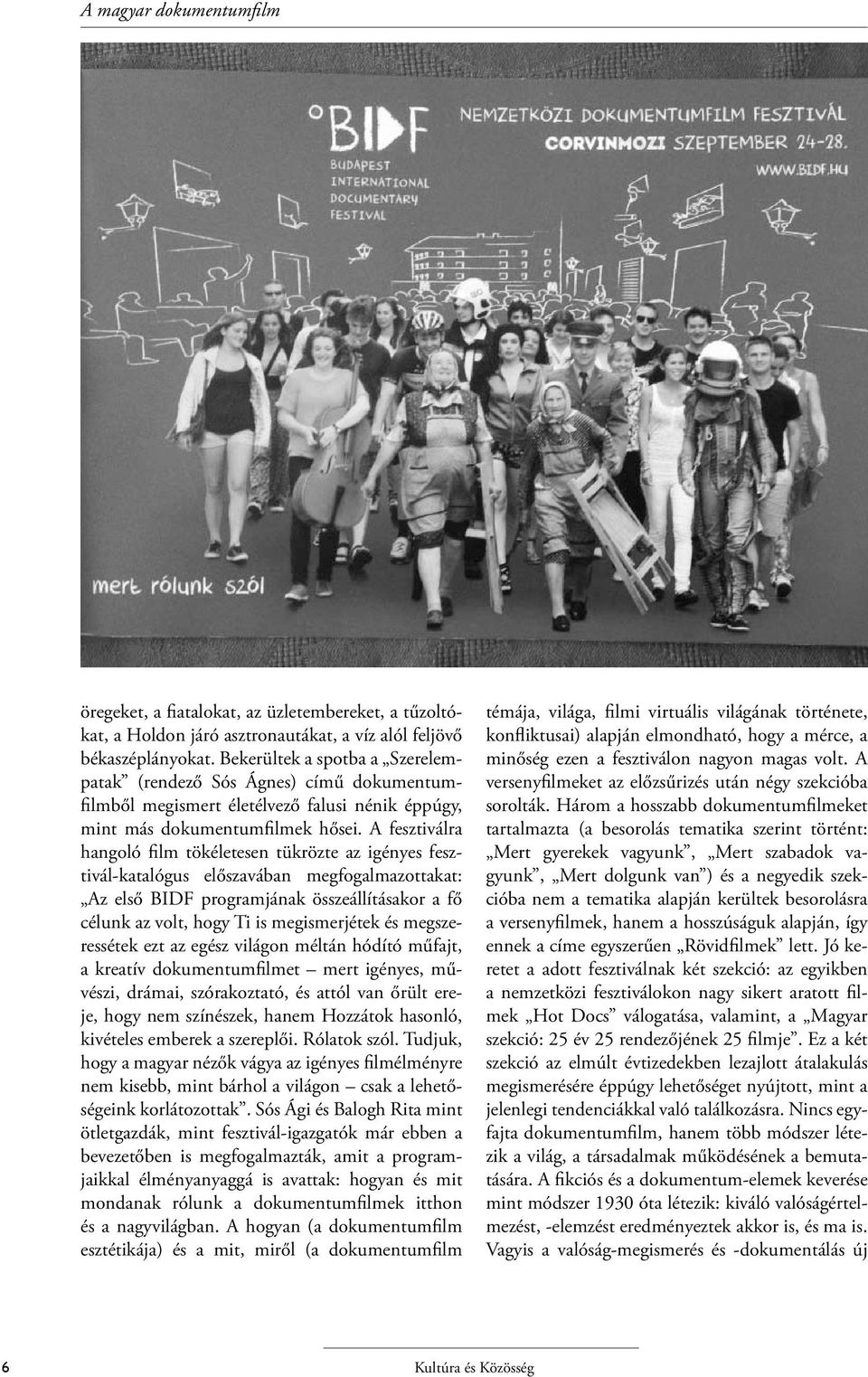 A fesztiválra hangoló film tökéletesen tükrözte az igényes fesztivál-katalógus előszavában megfogalmazottakat: Az első BIDF programjának összeállításakor a fő célunk az volt, hogy Ti is megismerjétek