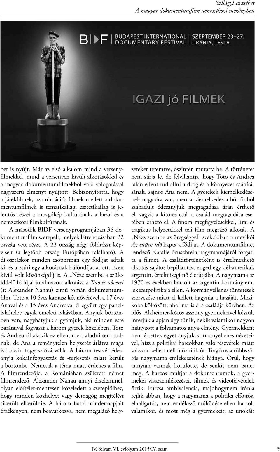 Bebizonyította, hogy a játékfilmek, az animációs filmek mellett a dokumentumfilmek is tematikailag, esztétikailag is jelentős részei a mozgókép-kultúrának, a hazai és a nemzetközi filmkultúrának.