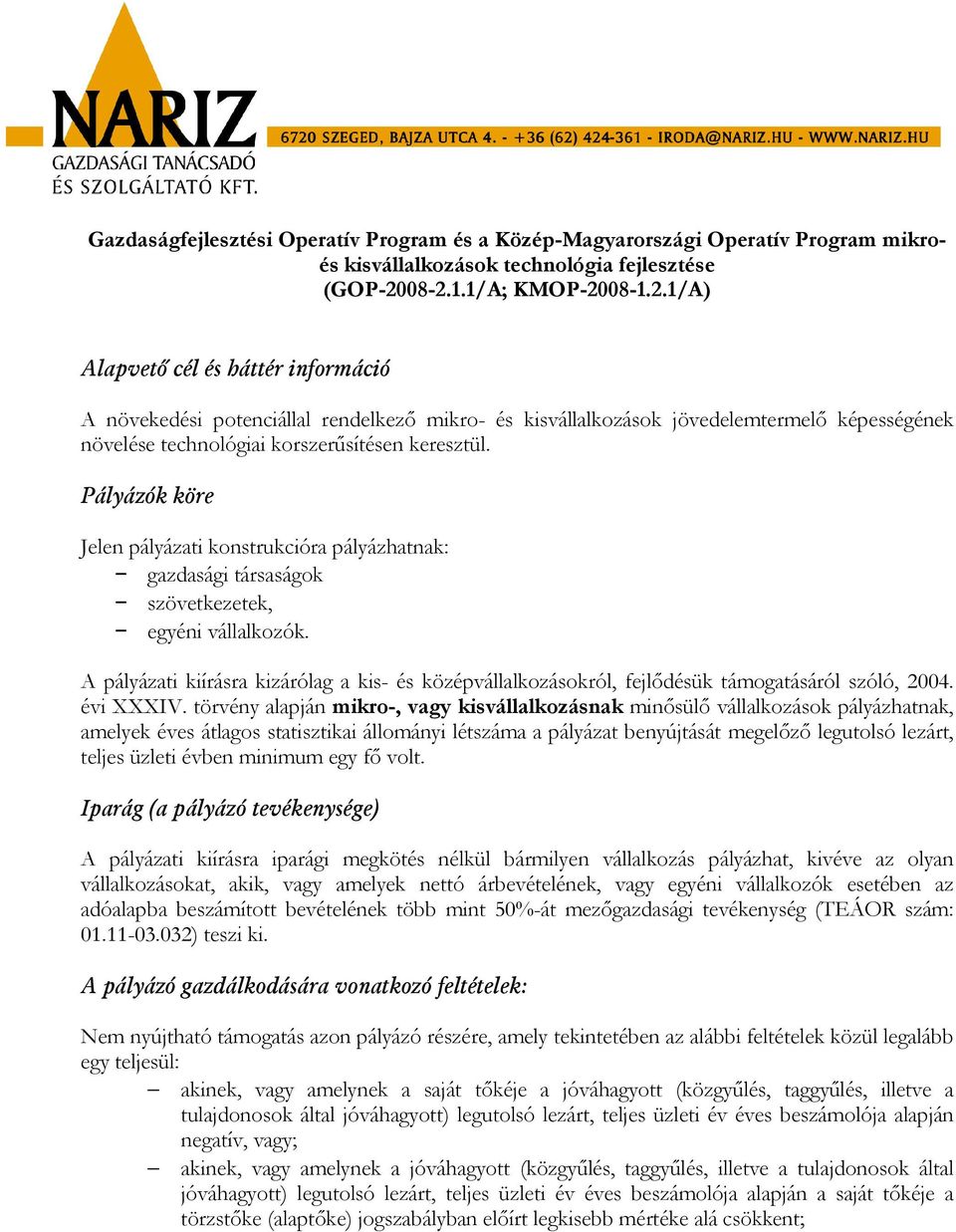 Pályázók köre Jelen pályázati konstrukcióra pályázhatnak: gazdasági társaságok szövetkezetek, egyéni vállalkozók.