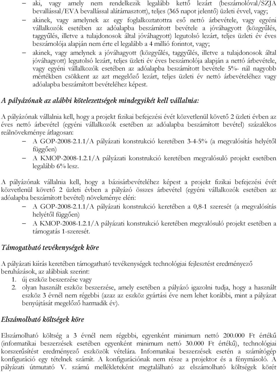 lezárt, teljes üzleti év éves beszámolója alapján nem érte el legalább a 4 millió forintot, vagy; akinek, vagy amelynek a jóváhagyott (közgyűlés, taggyűlés, illetve a tulajdonosok által jóváhagyott)