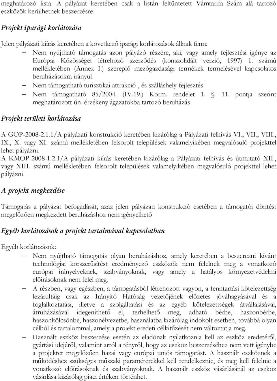 Közösséget létrehozó szerződés (konszolidált verzió, 1997) 1. számú mellékletében (Annex I.) szereplő mezőgazdasági termékek termelésével kapcsolatos beruházásokra irányul.