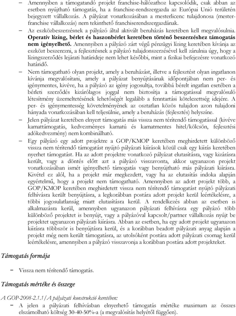 Az eszközbeszerzésnek a pályázó által aktivált beruházás keretében kell megvalósulnia. Operatív lízing, bérlet és haszonbérlet keretében történő beszerzéshez támogatás nem igényelhető.