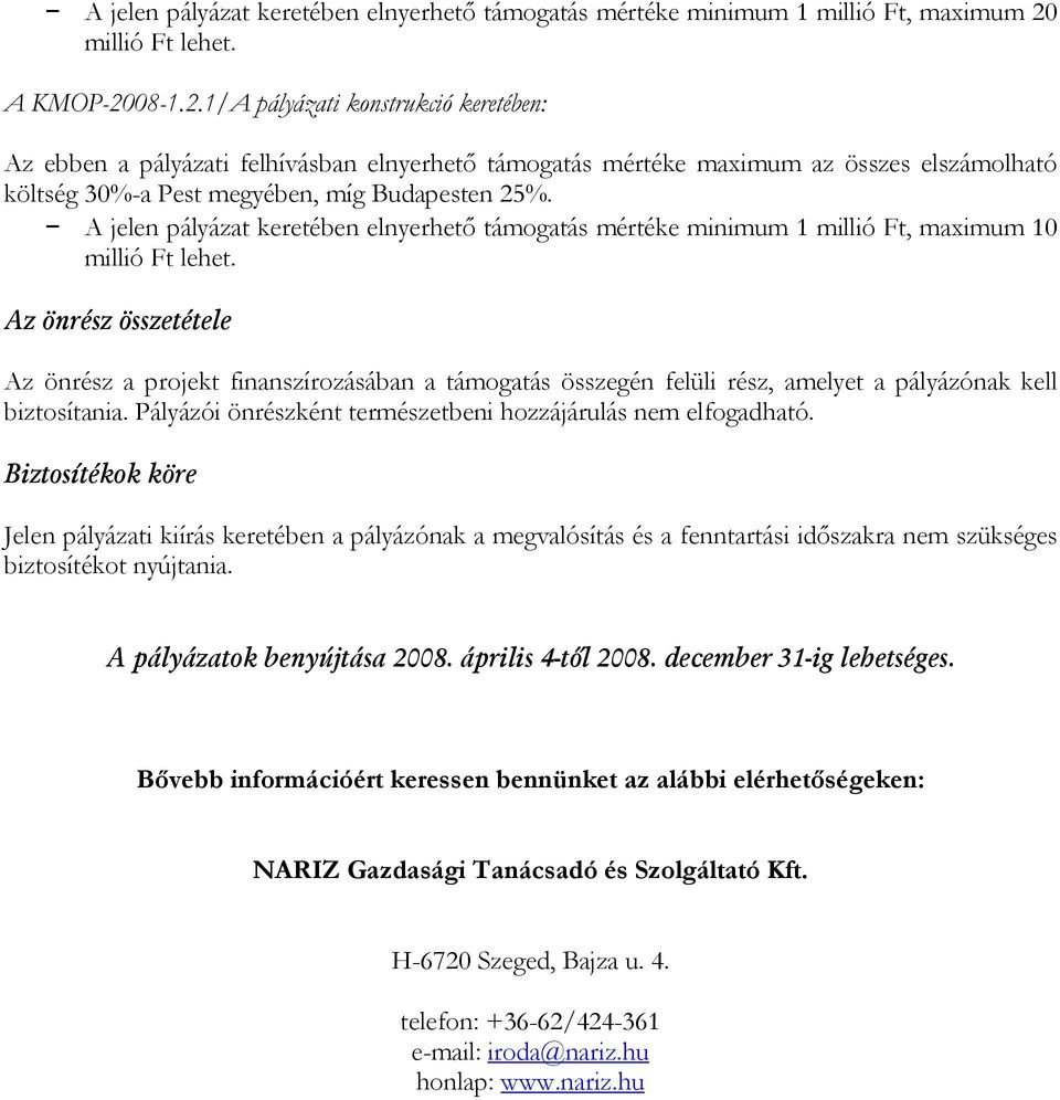 08-1.2.1/A pályázati konstrukció keretében: Az ebben a pályázati felhívásban elnyerhető támogatás mértéke maximum az összes elszámolható költség 30%-a Pest megyében, míg Budapesten 25%.