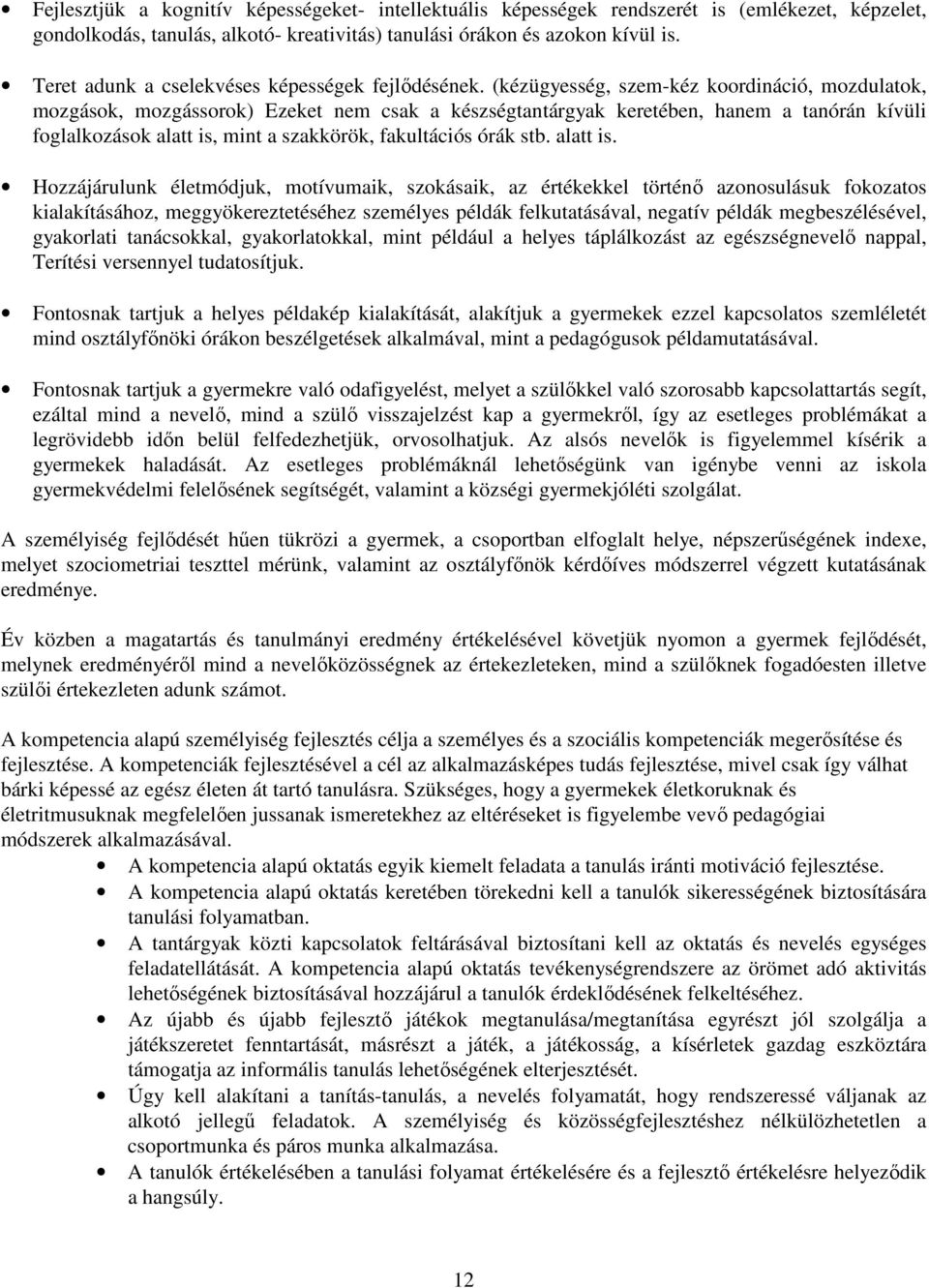 (kézügyesség, szem-kéz koordináció, mozdulatok, mozgások, mozgássorok) Ezeket nem csak a készségtantárgyak keretében, hanem a tanórán kívüli foglalkozások alatt is, mint a szakkörök, fakultációs órák