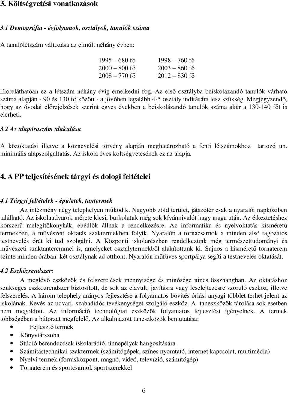 létszám néhány évig emelkedni fog. Az első osztályba beiskolázandó tanulók várható száma alapján - 90 és 130 fő között - a jövőben legalább 4-5 osztály indítására lesz szükség.