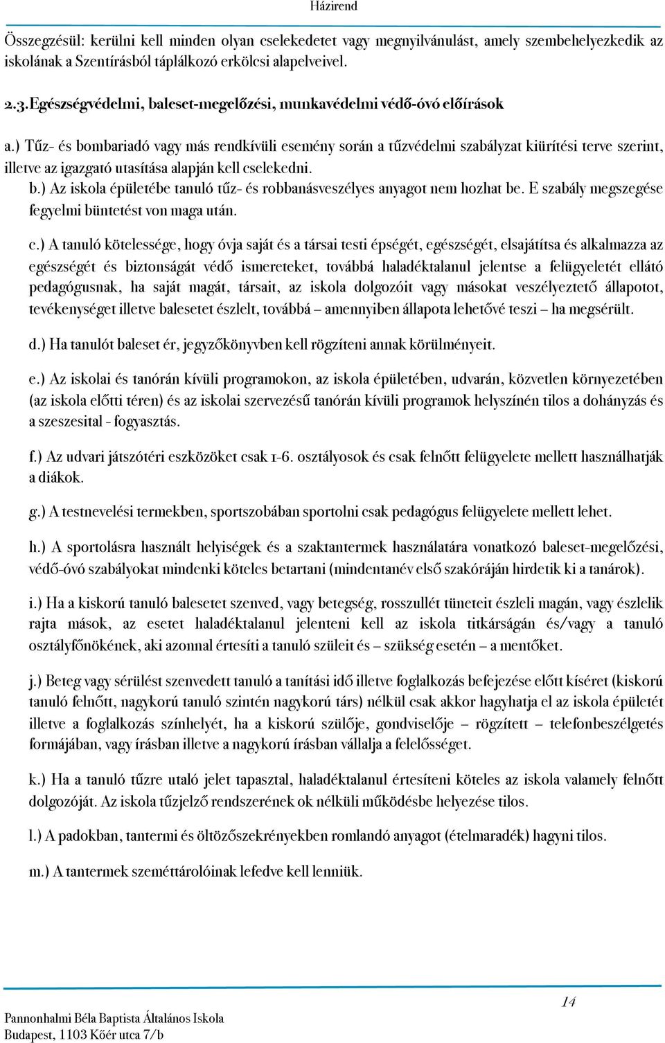 ) Tűz- és bombariadó vagy más rendkívüli esemény során a tűzvédelmi szabályzat kiürítési terve szerint, illetve az igazgató utasítása alapján kell cselekedni. b.) Az iskola épületébe tanuló tűz- és robbanásveszélyes anyagot nem hozhat be.