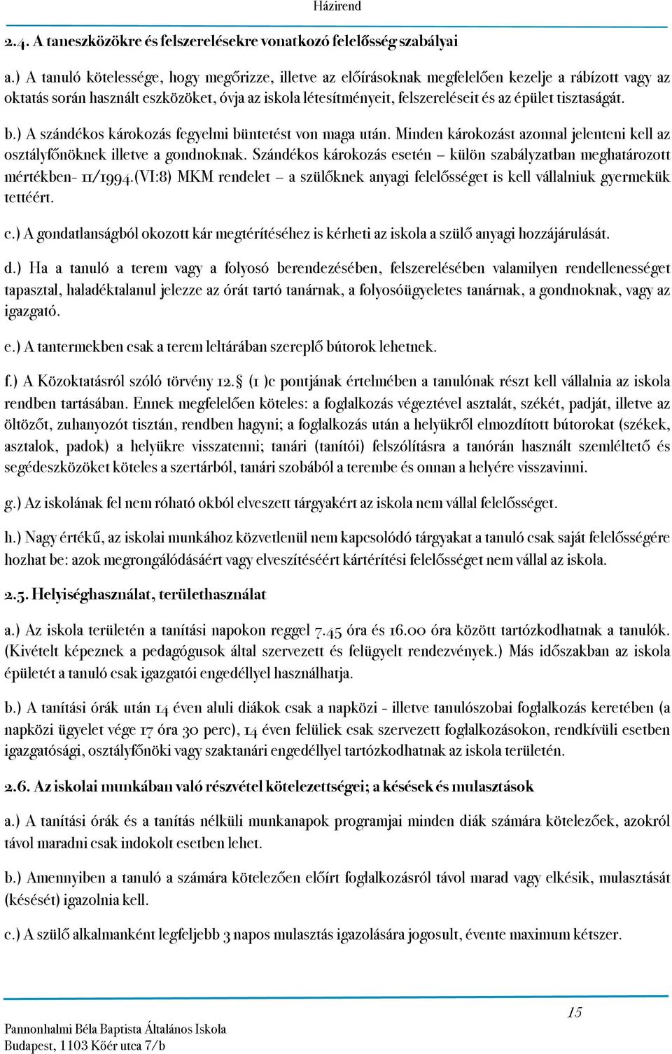 tisztaságát. b.) A szándékos károkozás fegyelmi büntetést von maga után. Minden károkozást azonnal jelenteni kell az osztályfőnöknek illetve a gondnoknak.