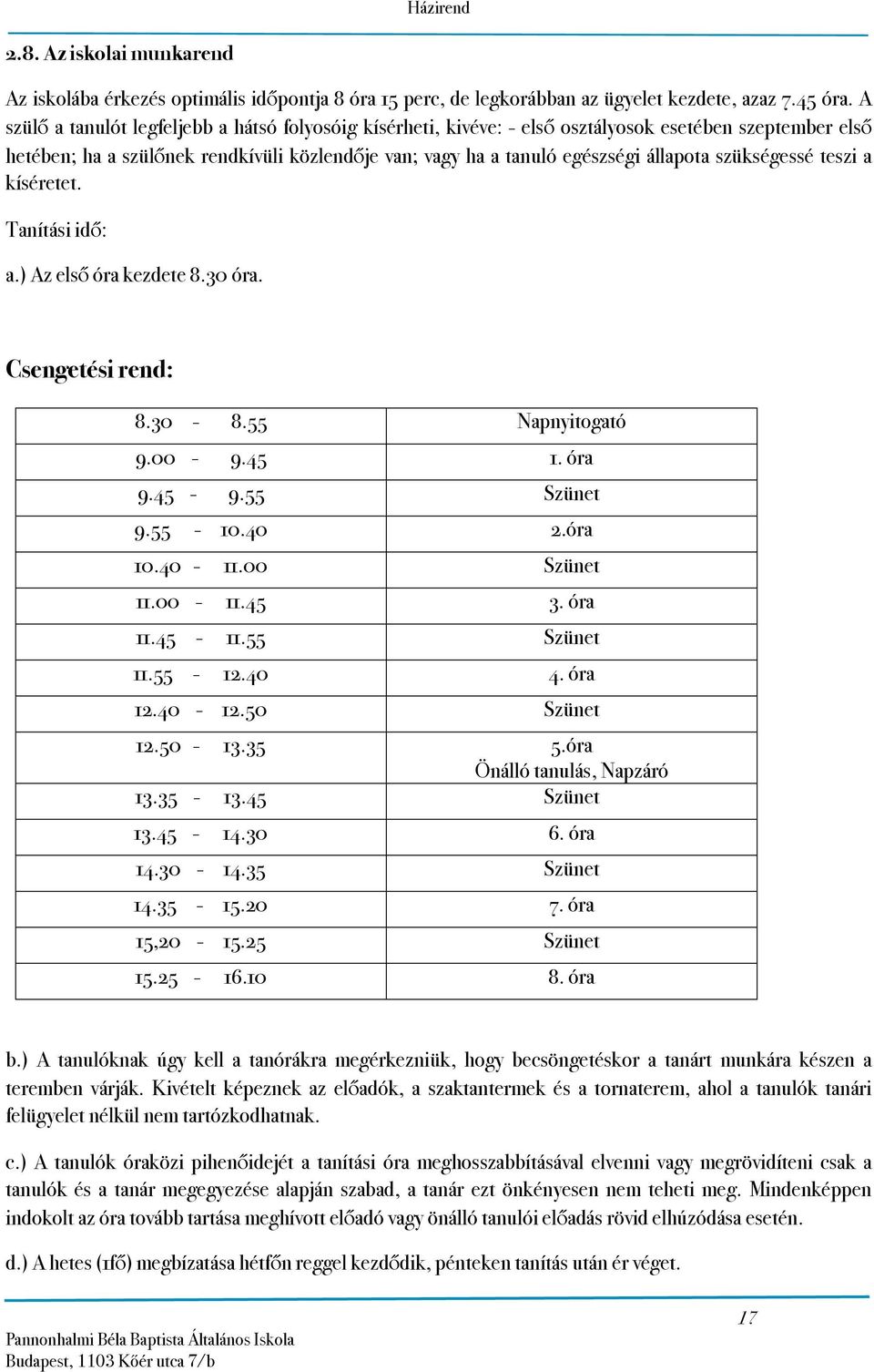 szükségessé teszi a kíséretet. Tanítási idő: a.) Az első óra kezdete 8.30 óra. Csengetési rend: 8.30-8.55 Napnyitogató 9.00-9.45 1. óra 9.45-9.55 Szünet 9.55-10.40 2.óra 10.40-11.00 Szünet 11.00-11.