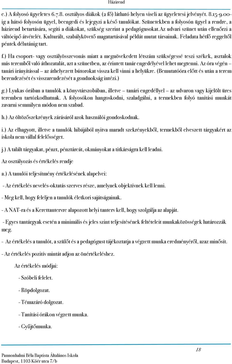 Kulturált, szabálykövető magatartásával példát mutat társainak. Feladata hétfő reggeltől péntek délutánig tart. f.