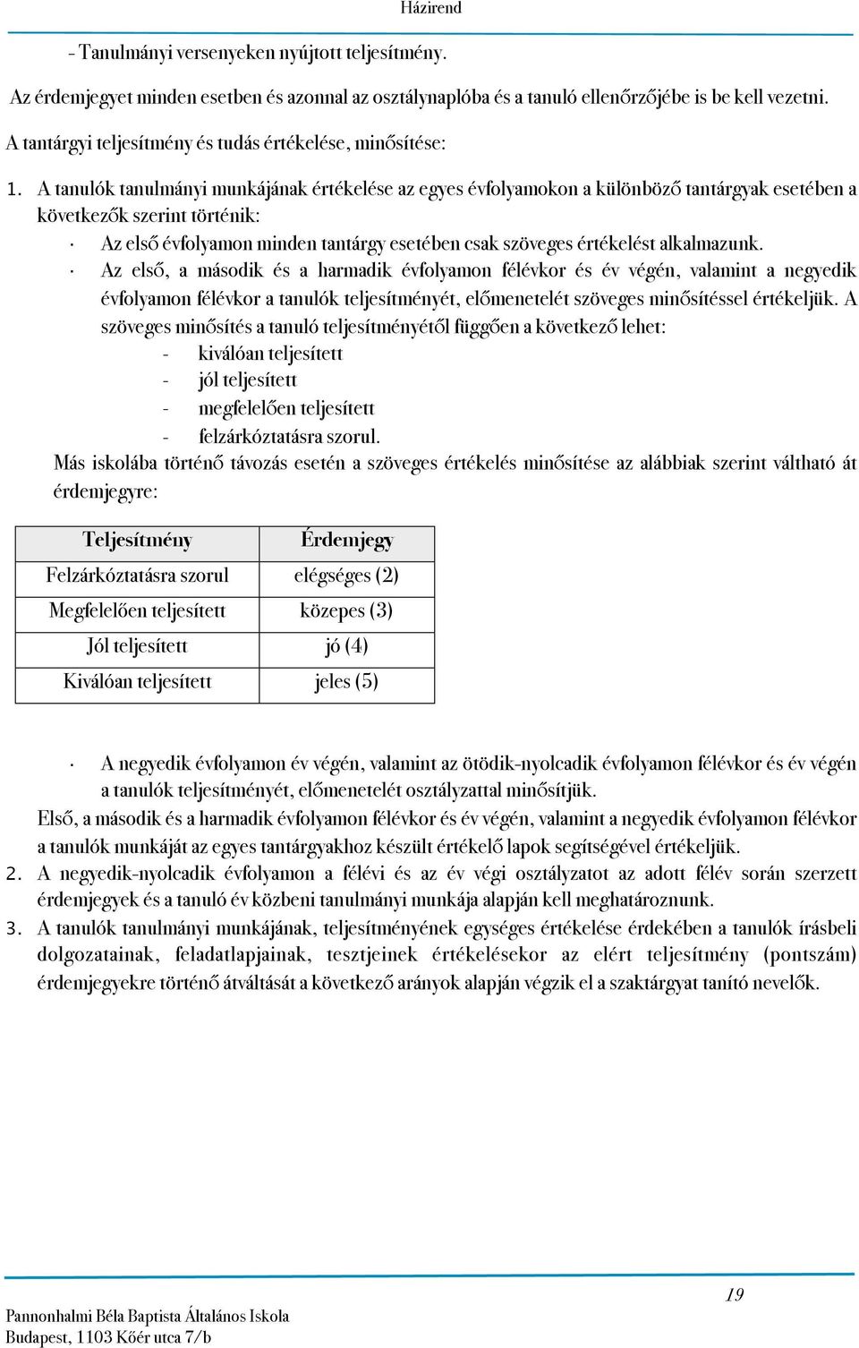 A tanulók tanulmányi munkájának e az egyes évfolyamokon a különböző tantárgyak esetében a következők szerint történik: Az első évfolyamon minden tantárgy esetében csak szöveges t alkalmazunk.