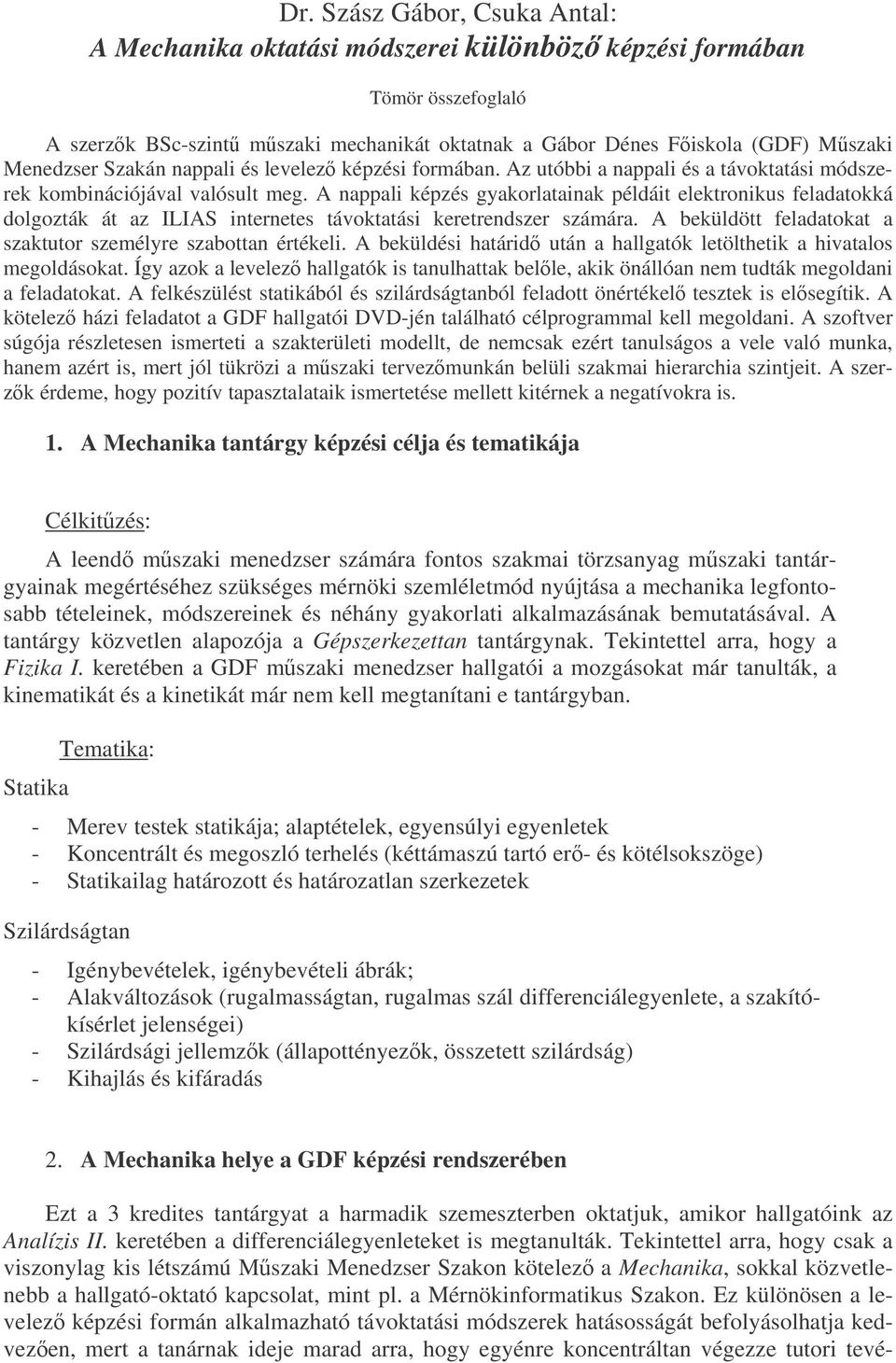 A nappali képzés gyakorlatainak példáit elektronikus feladatokká dolgozták át az ILIAS internetes távoktatási keretrendszer számára. A beküldött feladatokat a szaktutor személyre szabottan értékeli.