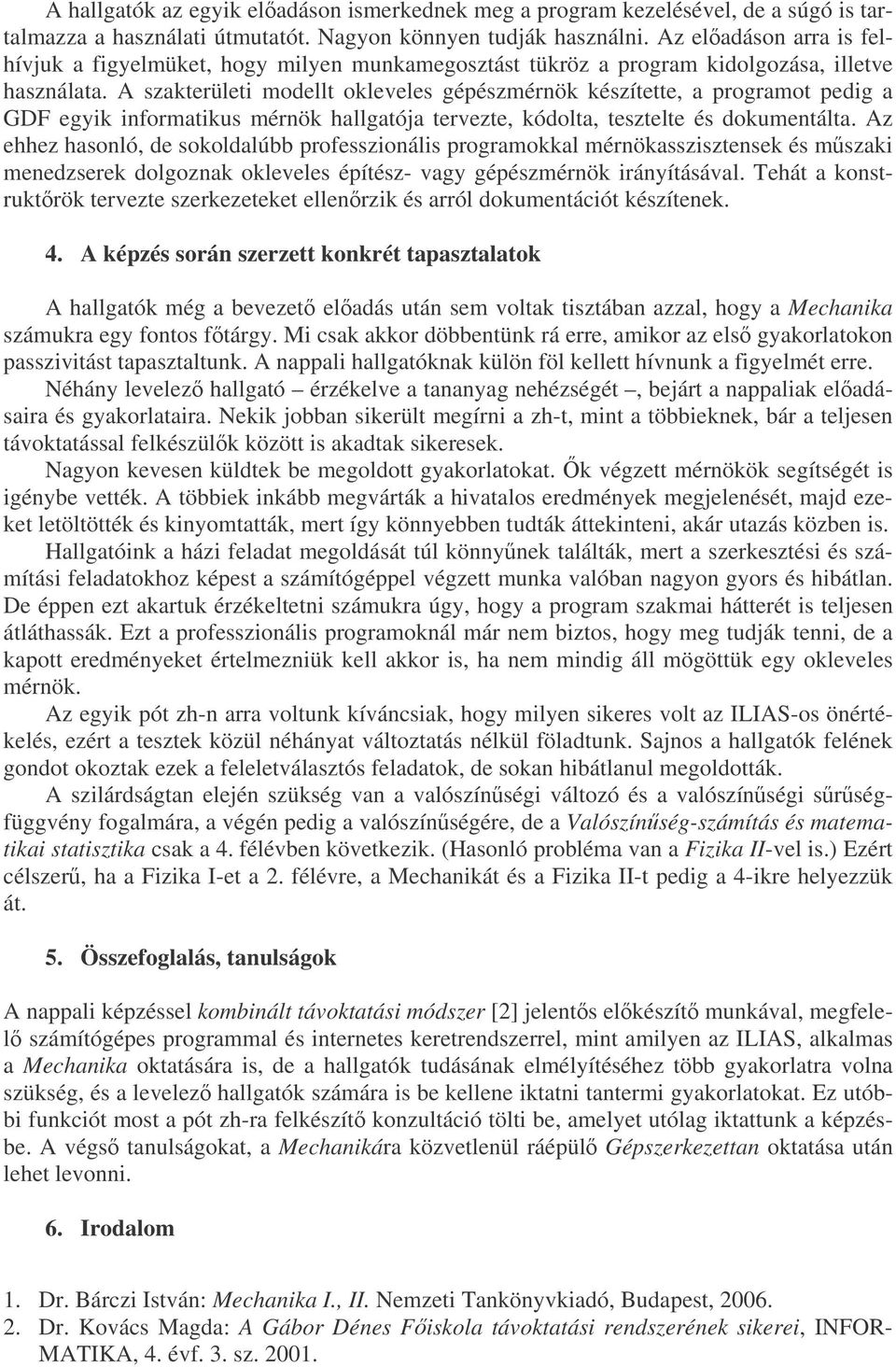 A szakterületi modellt okleveles gépészmérnök készítette, a programot pedig a GDF egyik informatikus mérnök hallgatója tervezte, kódolta, tesztelte és dokumentálta.