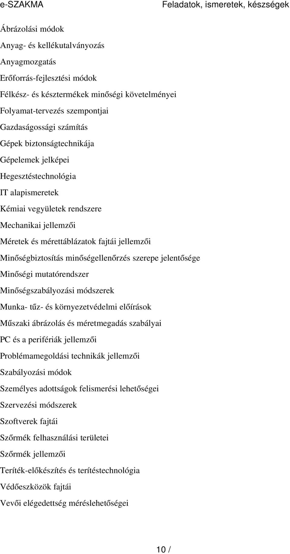 fajtái jellemzői Minőségbiztosítás minőségellenőrzés szerepe jelentősége Minőségi mutatórendszer Minőségszabályozási módszerek Munka- tűz- és környezetvédelmi előírások Műszaki ábrázolás és