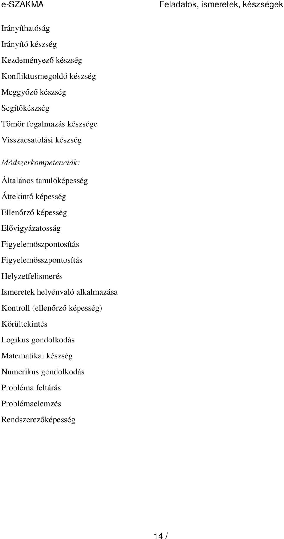 képesség Elővigyázatosság Figyelemöszpontosítás Figyelemösszpontosítás Helyzetfelismerés Ismeretek helyénvaló alkalmazása Kontroll