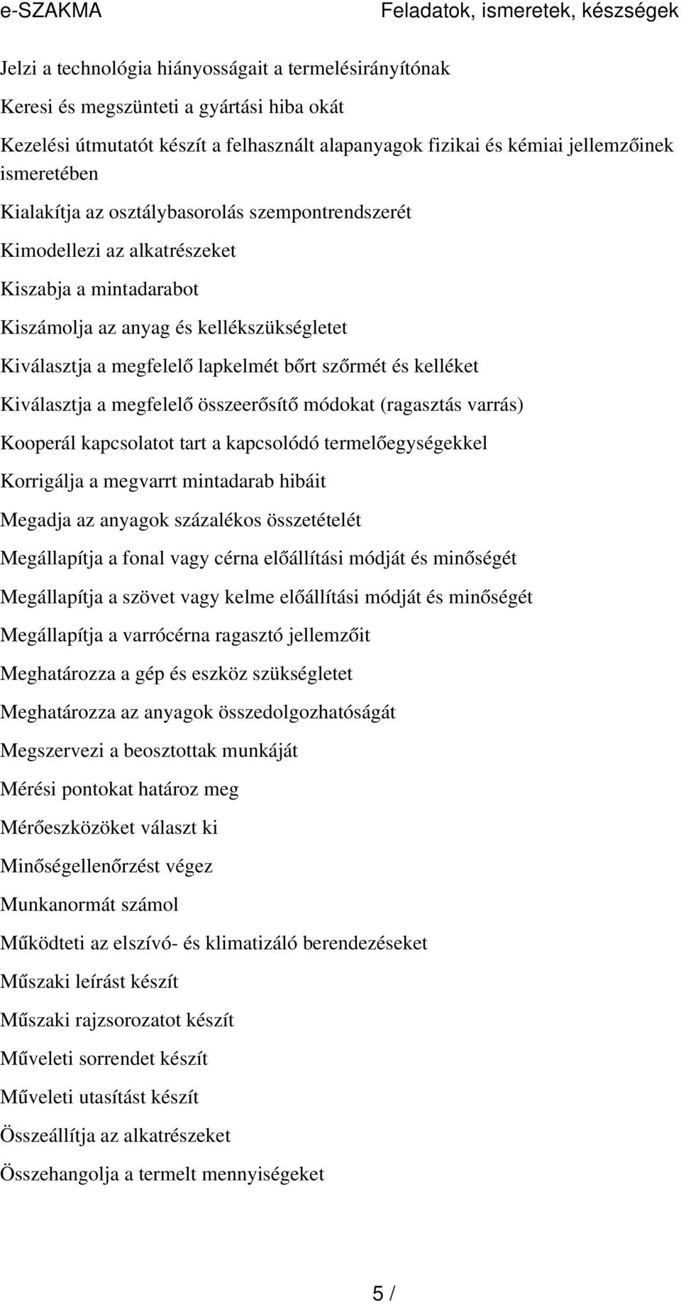 megfelelő lapkelmét bőrt szőrmét és kelléket Kiválasztja a megfelelő összeerősítő módokat (ragasztás varrás) Kooperál kapcsolatot tart a kapcsolódó termelőegységekkel Korrigálja a megvarrt mintadarab