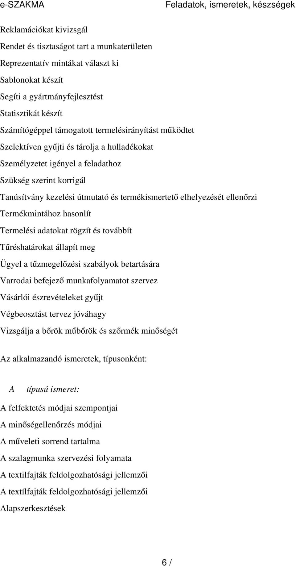 útmutató és termékismertető elhelyezését ellenőrzi Termékmintához hasonlít Termelési adatokat rögzít és továbbít Tűréshatárokat állapít meg Ügyel a tűzmegelőzési szabályok betartására Varrodai