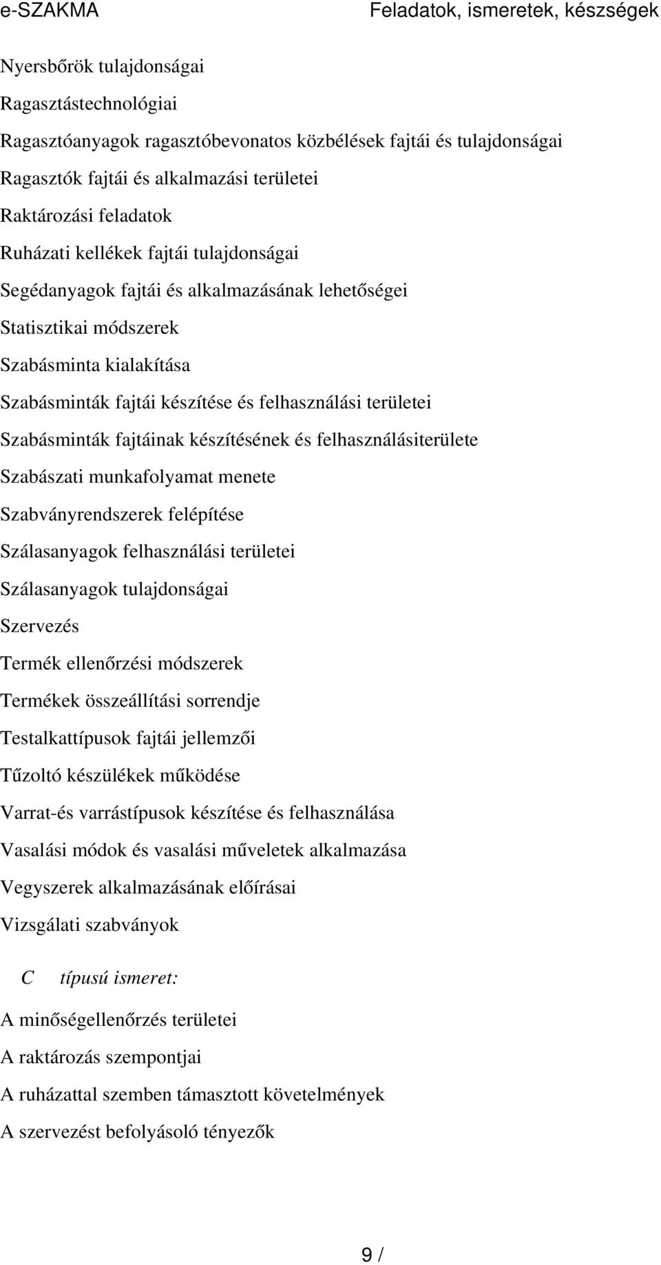 felhasználási területei Szabásminták fajtáinak készítésének és felhasználásiterülete Szabászati munkafolyamat menete Szabványrendszerek felépítése Szálasanyagok felhasználási területei Szálasanyagok