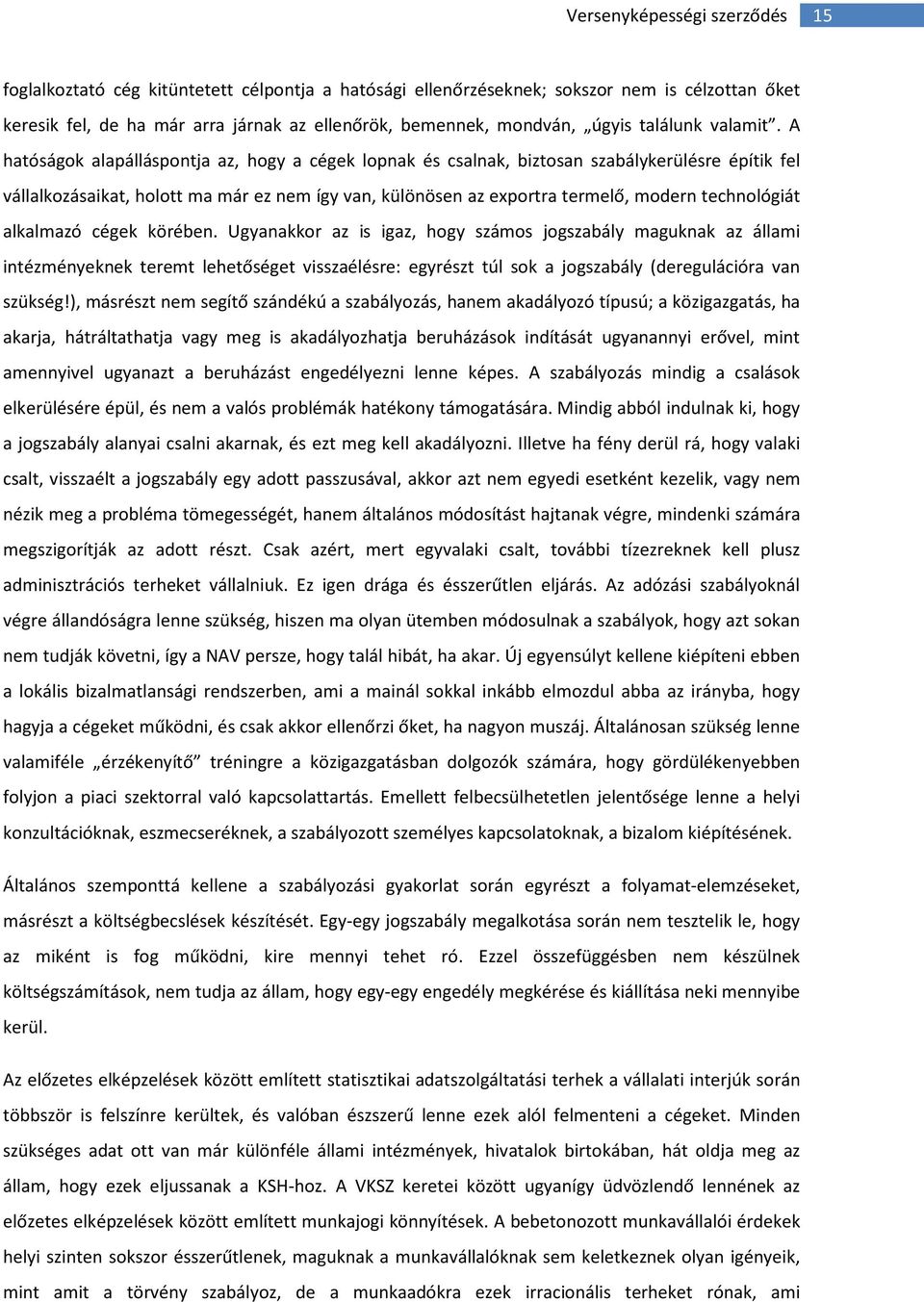 A hatóságok alapálláspontja az, hogy a cégek lopnak és csalnak, biztosan szabálykerülésre építik fel vállalkozásaikat, holott ma már ez nem így van, különösen az exportra termelő, modern technológiát