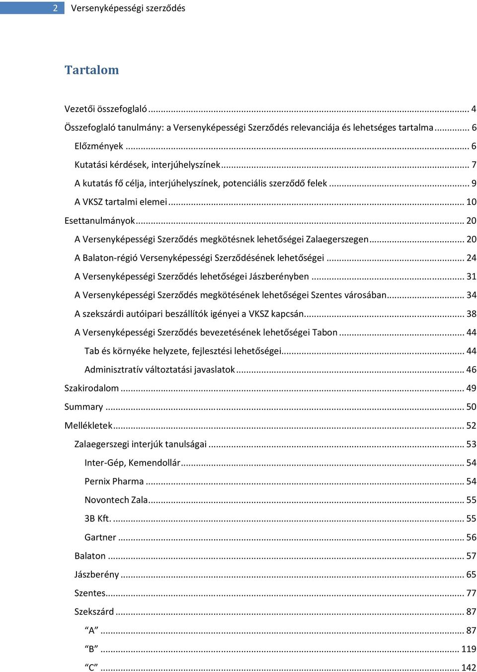 ..20 A Versenyképességi Szerződés megkötésnek lehetőségei Zalaegerszegen...20 A Balaton-régió Versenyképességi Szerződésének lehetőségei...24 A Versenyképességi Szerződés lehetőségei Jászberényben.