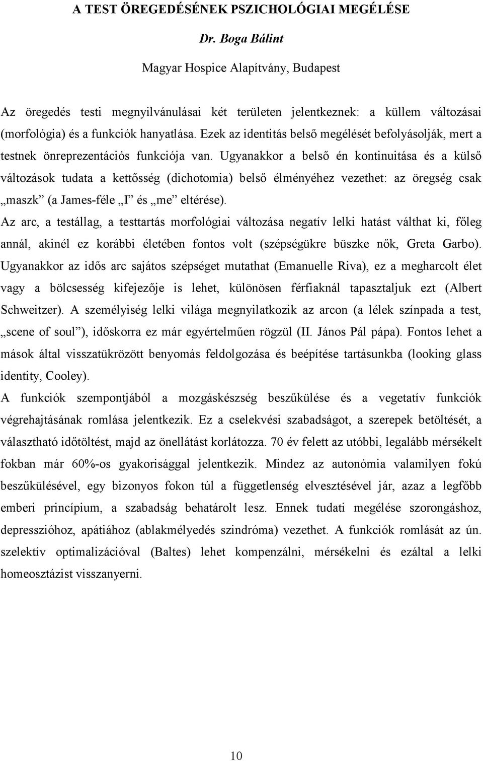 Ezek az identitás belső megélését befolyásolják, mert a testnek önreprezentációs funkciója van.