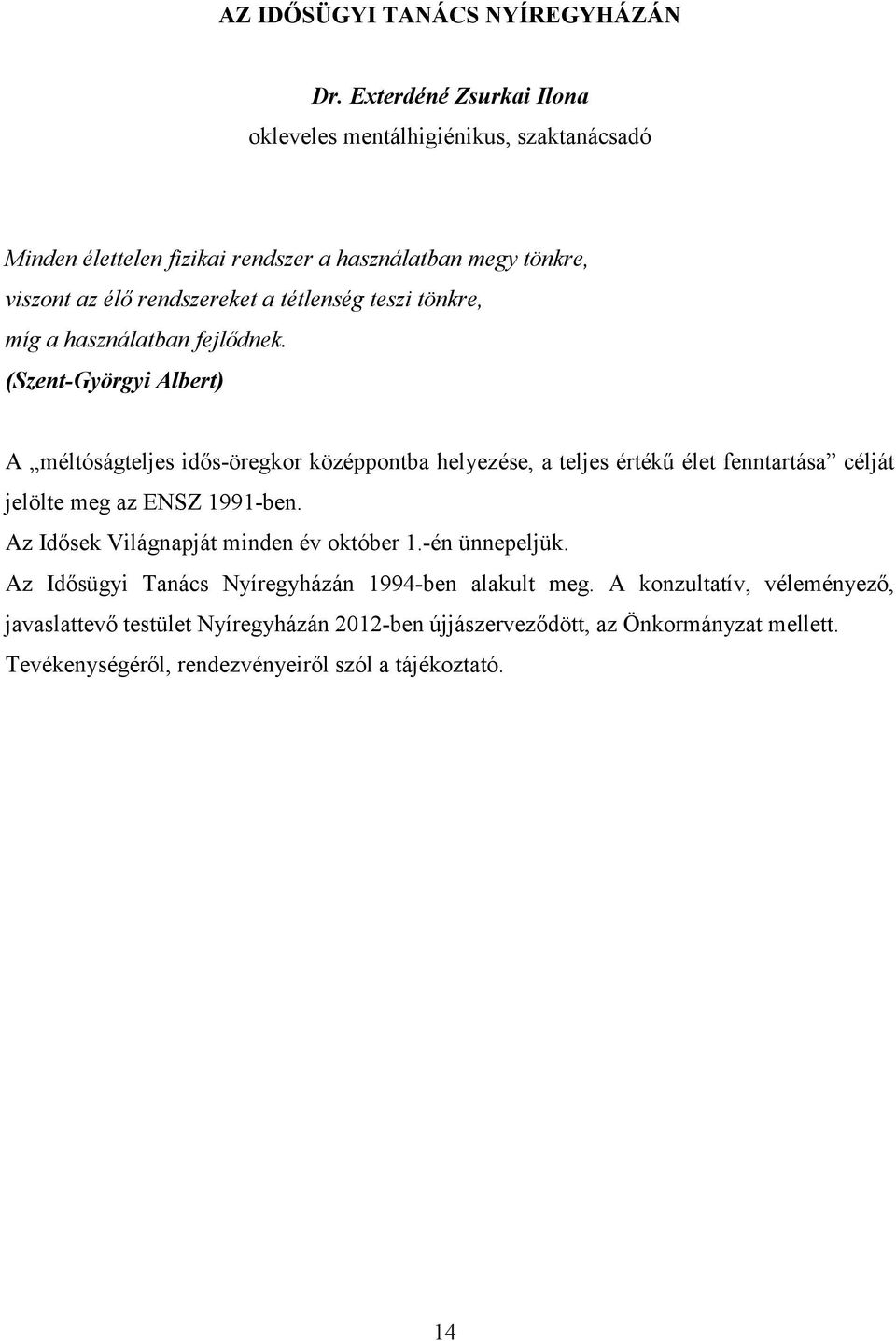 teszi tönkre, míg a használatban fejlődnek.