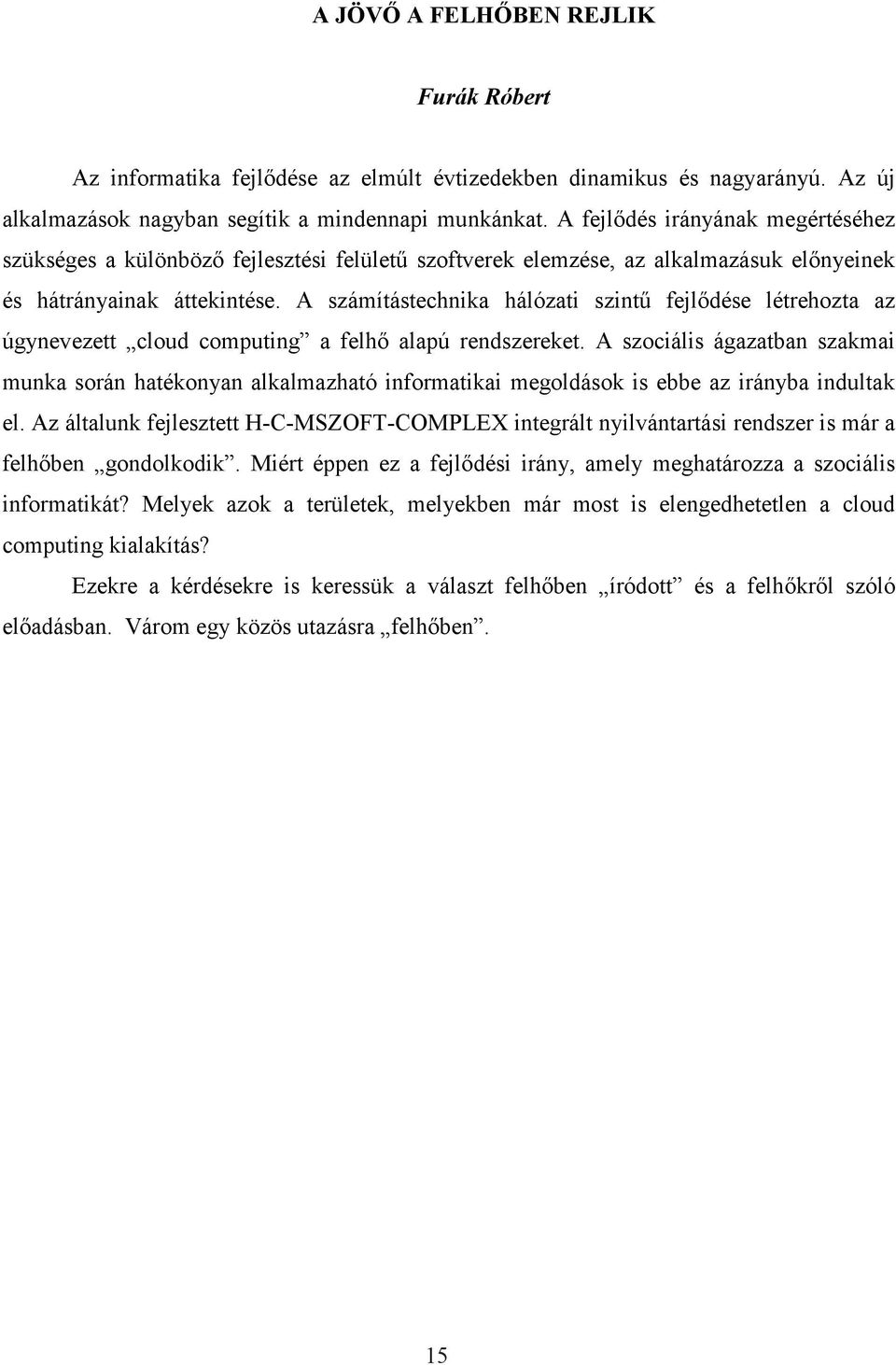 A számítástechnika hálózati szintű fejlődése létrehozta az úgynevezett cloud computing a felhő alapú rendszereket.