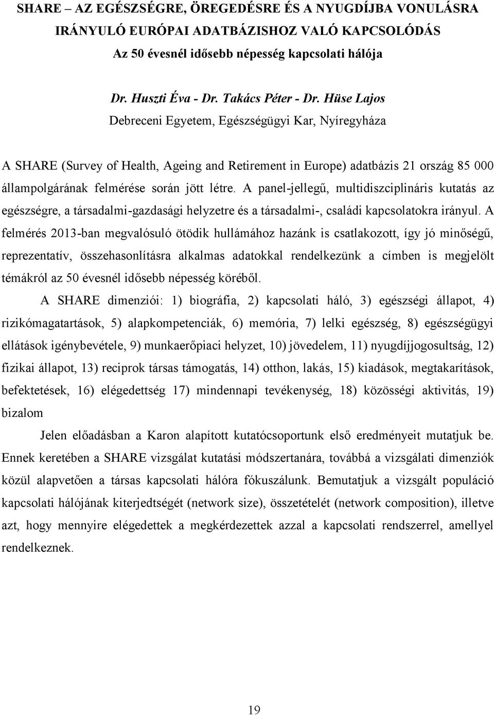 A panel-jellegű, multidiszciplináris kutatás az egészségre, a társadalmi-gazdasági helyzetre és a társadalmi-, családi kapcsolatokra irányul.