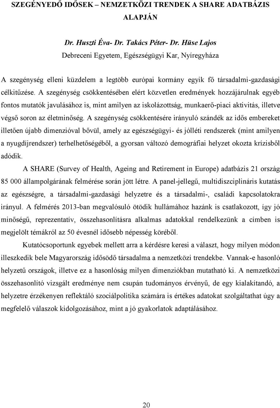 A szegénység csökkentésében elért közvetlen eredmények hozzájárulnak egyéb fontos mutatók javulásához is, mint amilyen az iskolázottság, munkaerő-piaci aktivitás, illetve végső soron az életminőség.