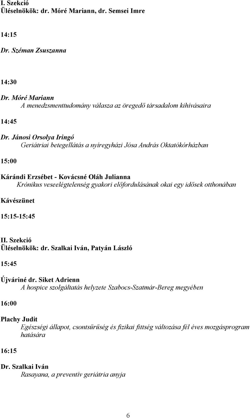 okai egy idősek otthonában Kávészünet 15:15-15:45 II. Szekció Üléselnökök: dr. Szalkai Iván, Patyán László 15:45 Újváriné dr.