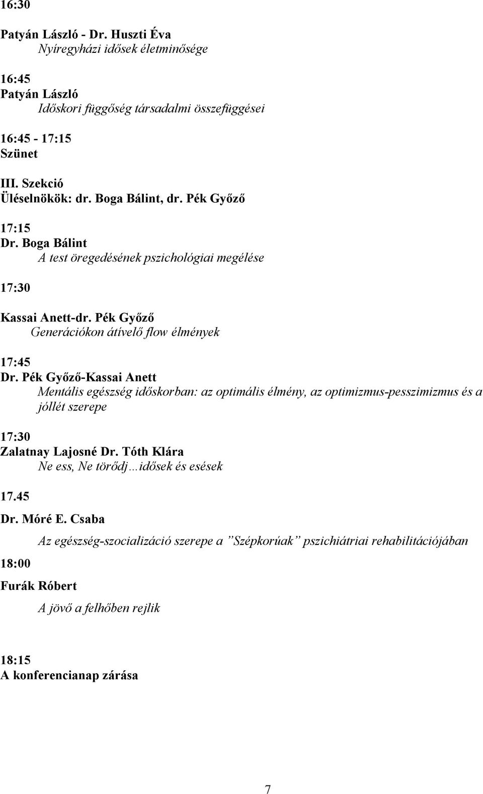 Pék Győző-Kassai Anett Mentális egészség időskorban: az optimális élmény, az optimizmus-pesszimizmus és a jóllét szerepe 17:30 Zalatnay Lajosné Dr.
