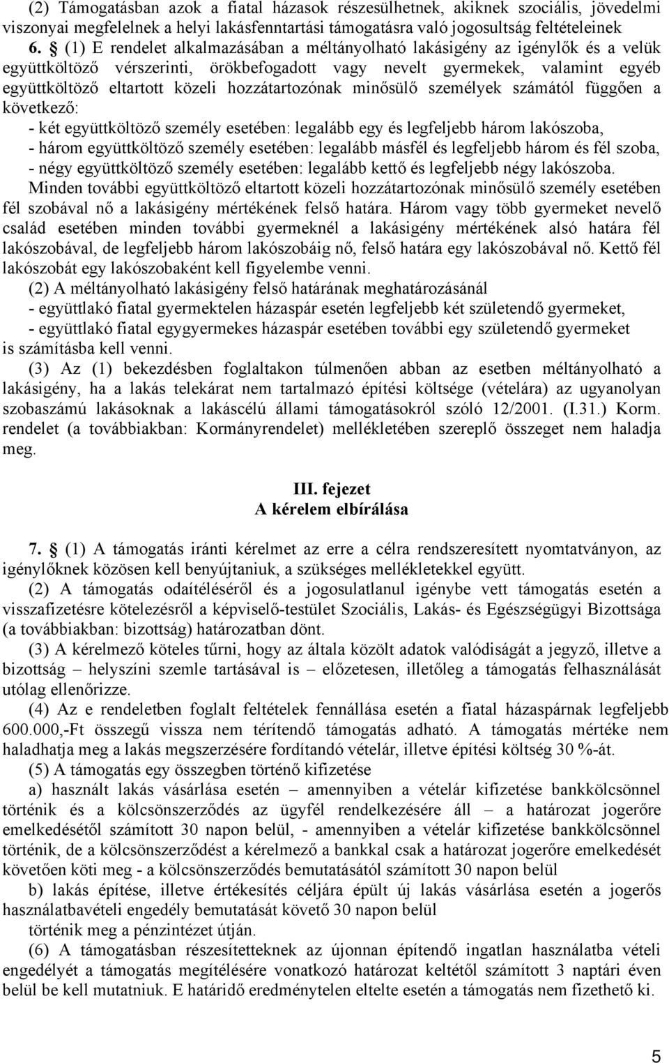 hozzátartozónak minősülő személyek számától függően a következő: - két együttköltöző személy esetében: legalább egy és legfeljebb három lakószoba, - három együttköltöző személy esetében: legalább