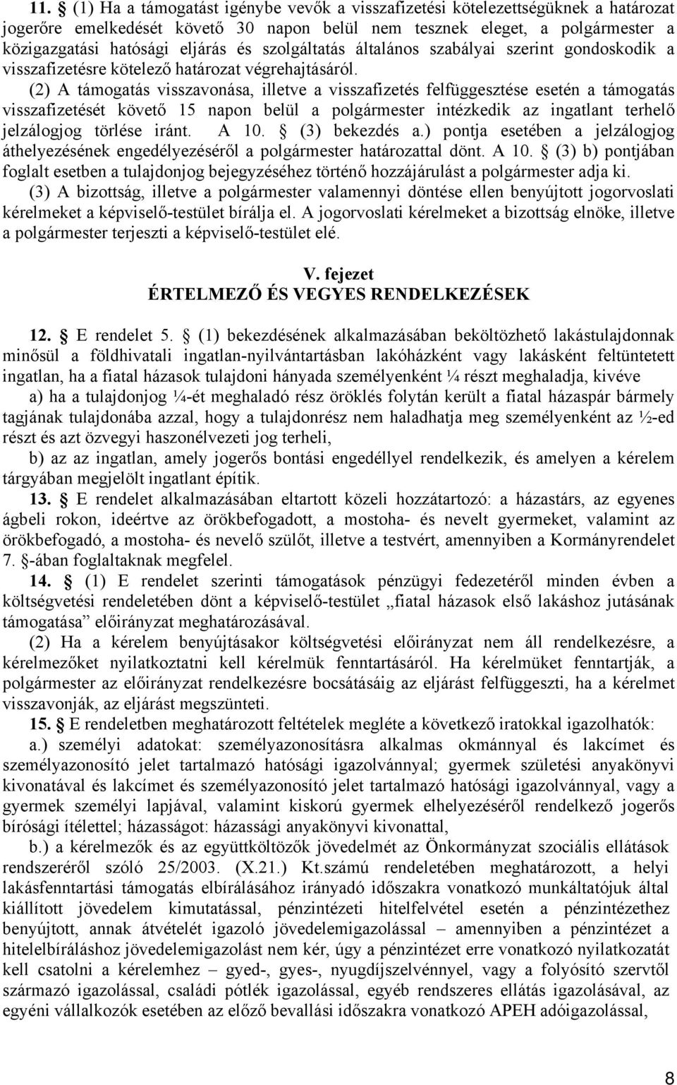 (2) A támogatás visszavonása, illetve a visszafizetés felfüggesztése esetén a támogatás visszafizetését követő 15 napon belül a polgármester intézkedik az ingatlant terhelő jelzálogjog törlése iránt.