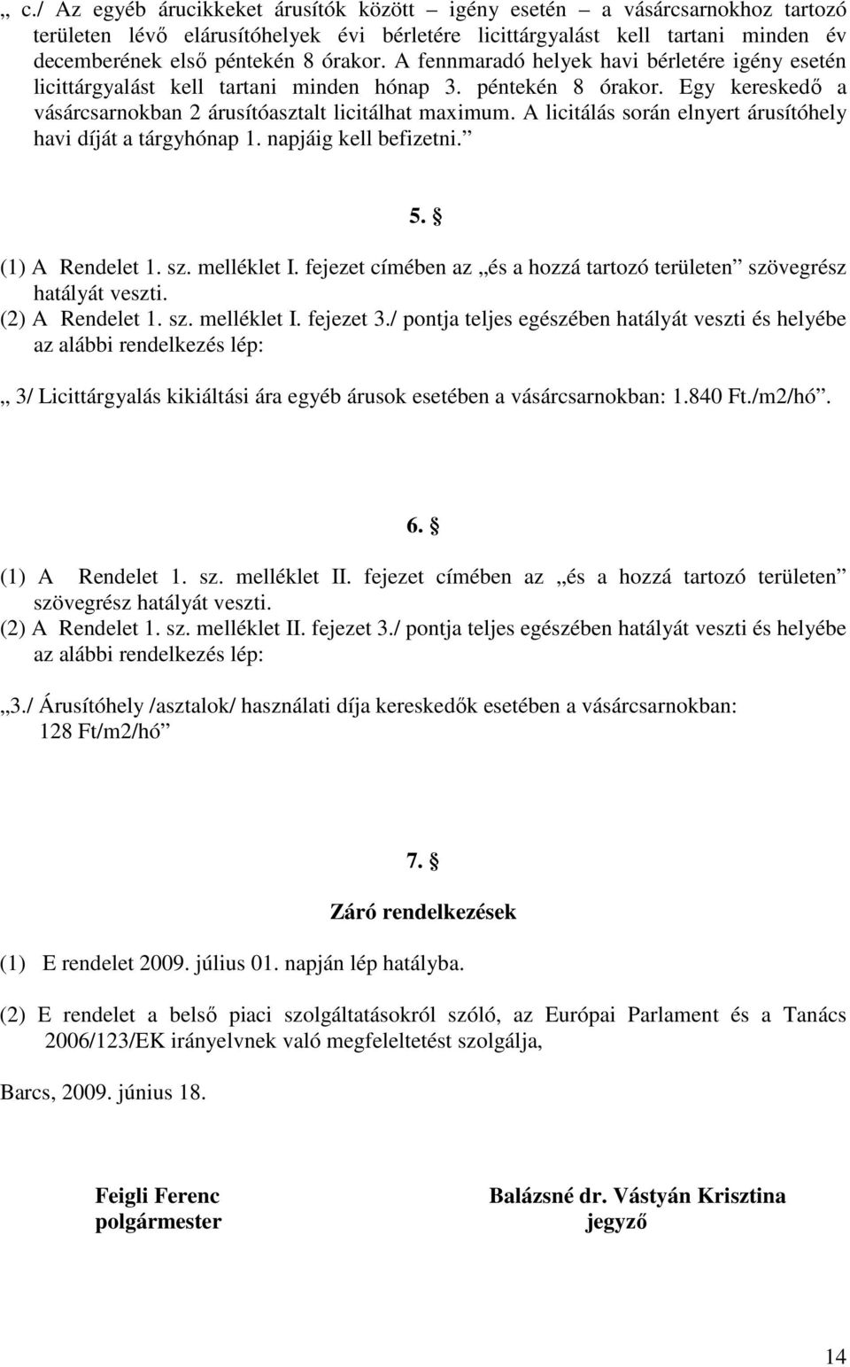 A licitálás során elnyert árusítóhely havi díját a tárgyhónap 1. napjáig kell befizetni. 5. (1) A Rendelet 1. sz. melléklet I.