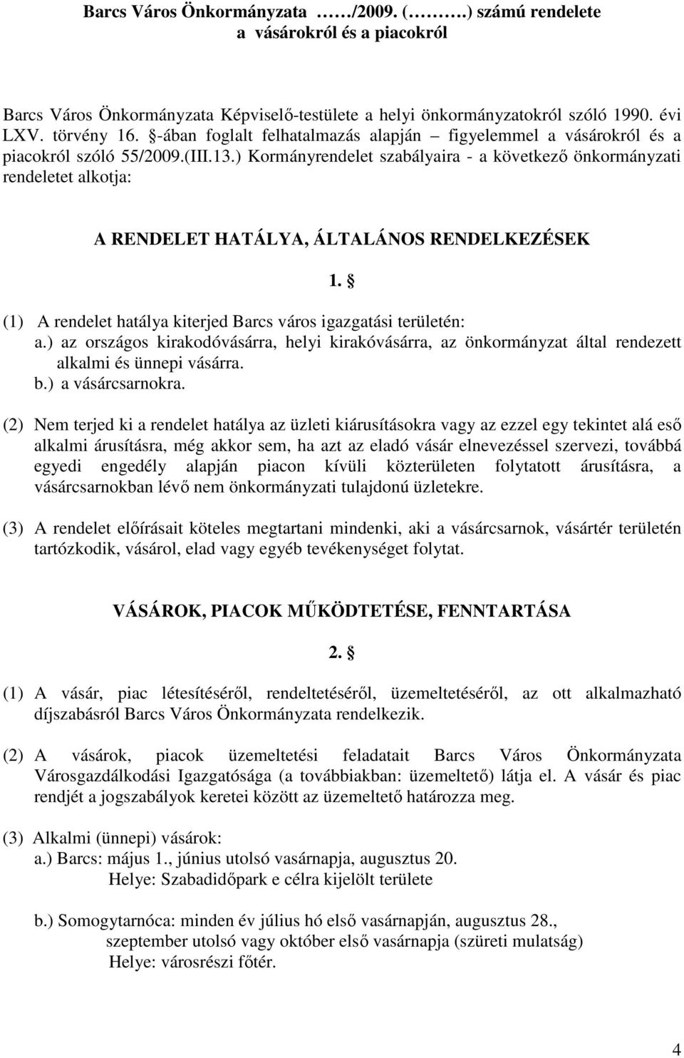 ) Kormányrendelet szabályaira - a következı önkormányzati rendeletet alkotja: A RENDELET HATÁLYA, ÁLTALÁNOS RENDELKEZÉSEK 1. (1) A rendelet hatálya kiterjed Barcs város igazgatási területén: a.