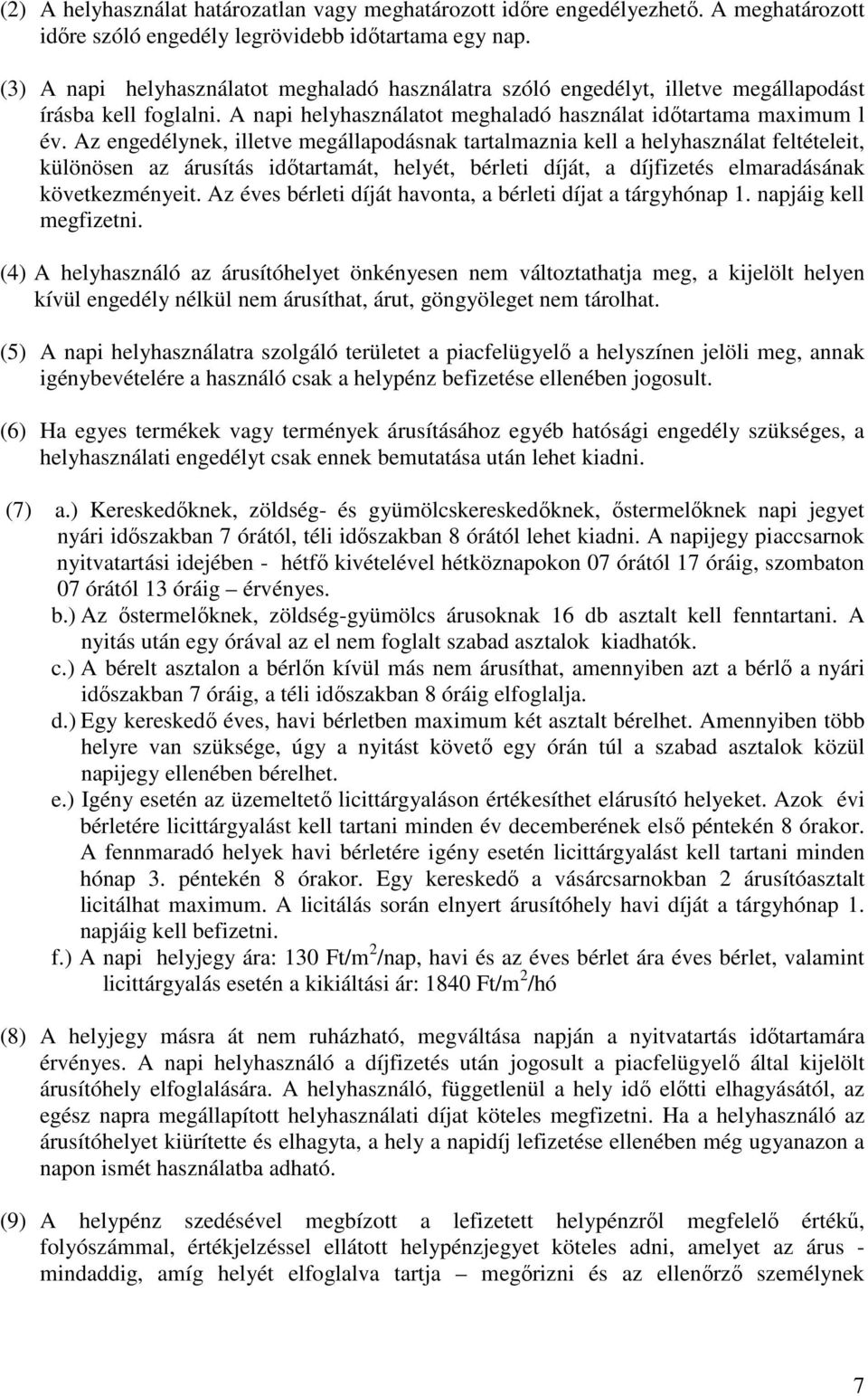 Az engedélynek, illetve megállapodásnak tartalmaznia kell a helyhasználat feltételeit, különösen az árusítás idıtartamát, helyét, bérleti díját, a díjfizetés elmaradásának következményeit.