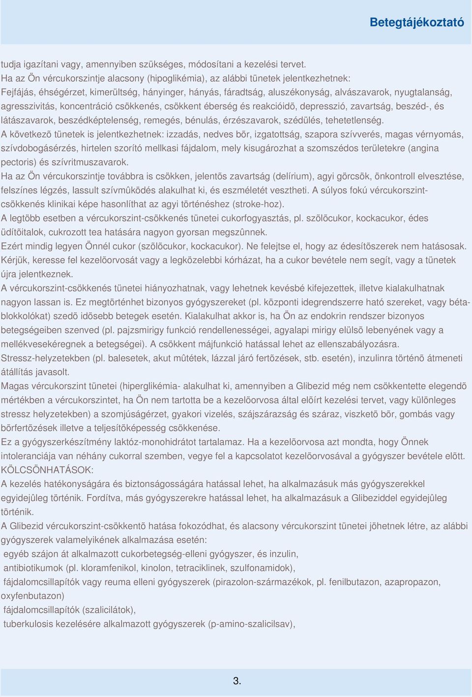 agresszivitás, koncentráció csökkenés, csökkent éberség és reakcióidõ, depresszió, zavartság, beszéd-, és látászavarok, beszédképtelenség, remegés, bénulás, érzészavarok, szédülés, tehetetlenség.