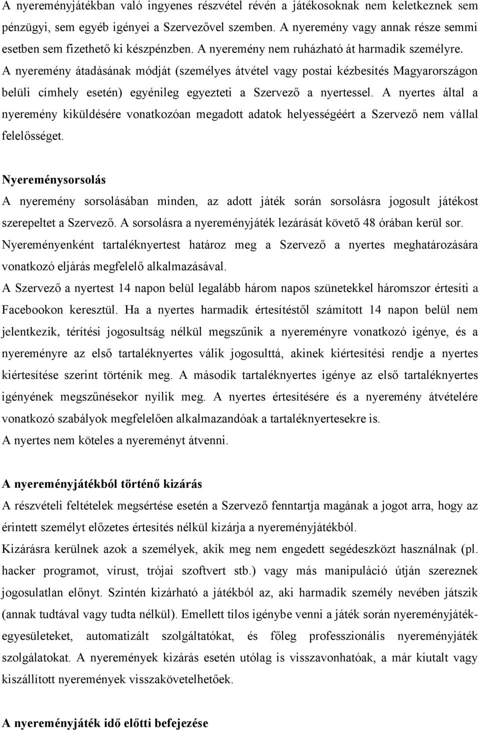 A nyeremény átadásának módját (személyes átvétel vagy postai kézbesítés Magyarországon belüli címhely esetén) egyénileg egyezteti a Szervező a nyertessel.