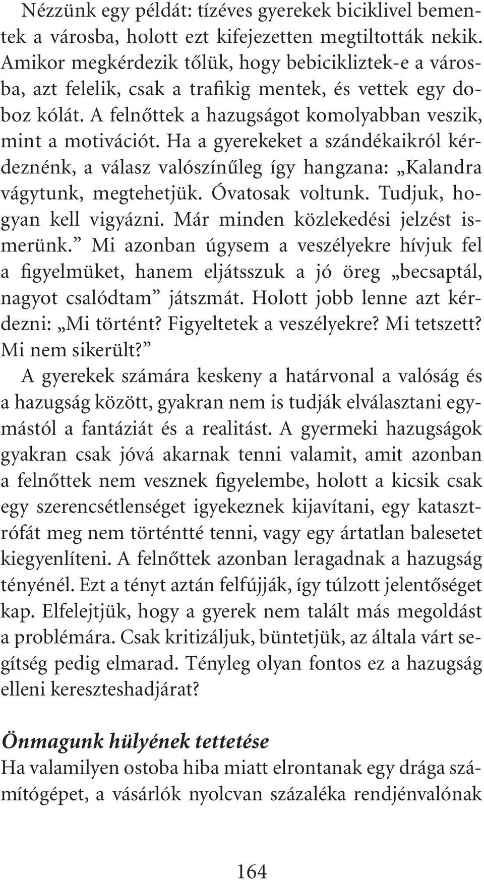 Ha a gyerekeket a szándékaikról kérdeznénk, a válasz valószínûleg így hangzana: Kalandra vágytunk, megtehetjük. Óvatosak voltunk. Tudjuk, hogyan kell vigyázni. Már minden közlekedési jelzést ismerünk.