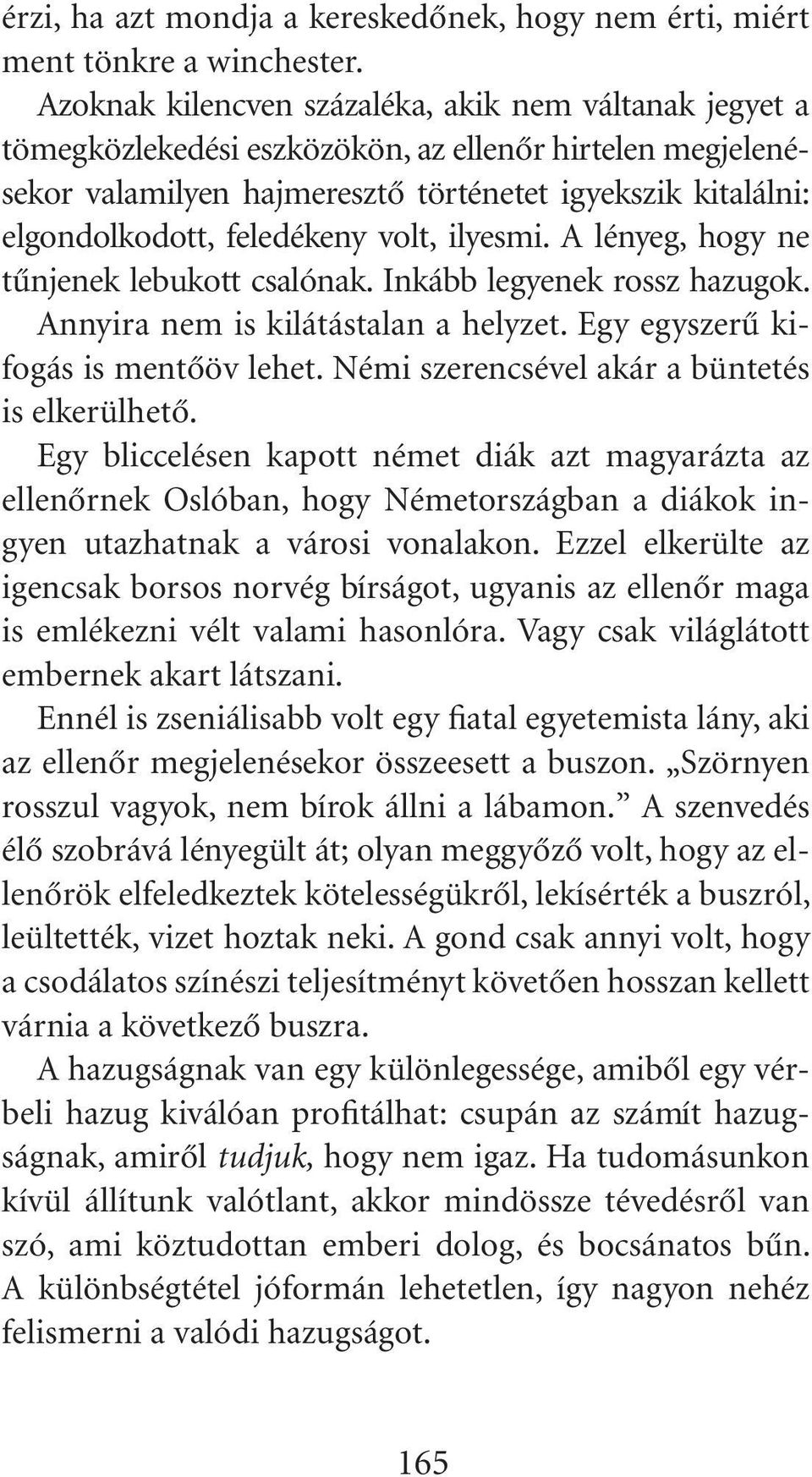 feledékeny volt, ilyesmi. A lényeg, hogy ne tûnjenek lebukott csalónak. Inkább legyenek rossz hazugok. Annyira nem is kilátástalan a helyzet. Egy egyszerû kifogás is mentôöv lehet.