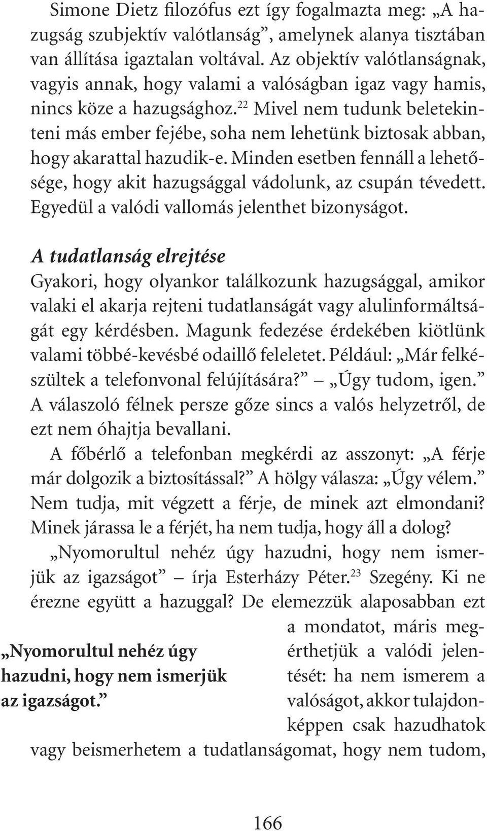 22 Mivel nem tudunk beletekinteni más ember fejébe, soha nem lehetünk biztosak abban, hogy akarattal hazudik-e. Minden esetben fennáll a lehetôsége, hogy akit hazugsággal vádolunk, az csupán tévedett.