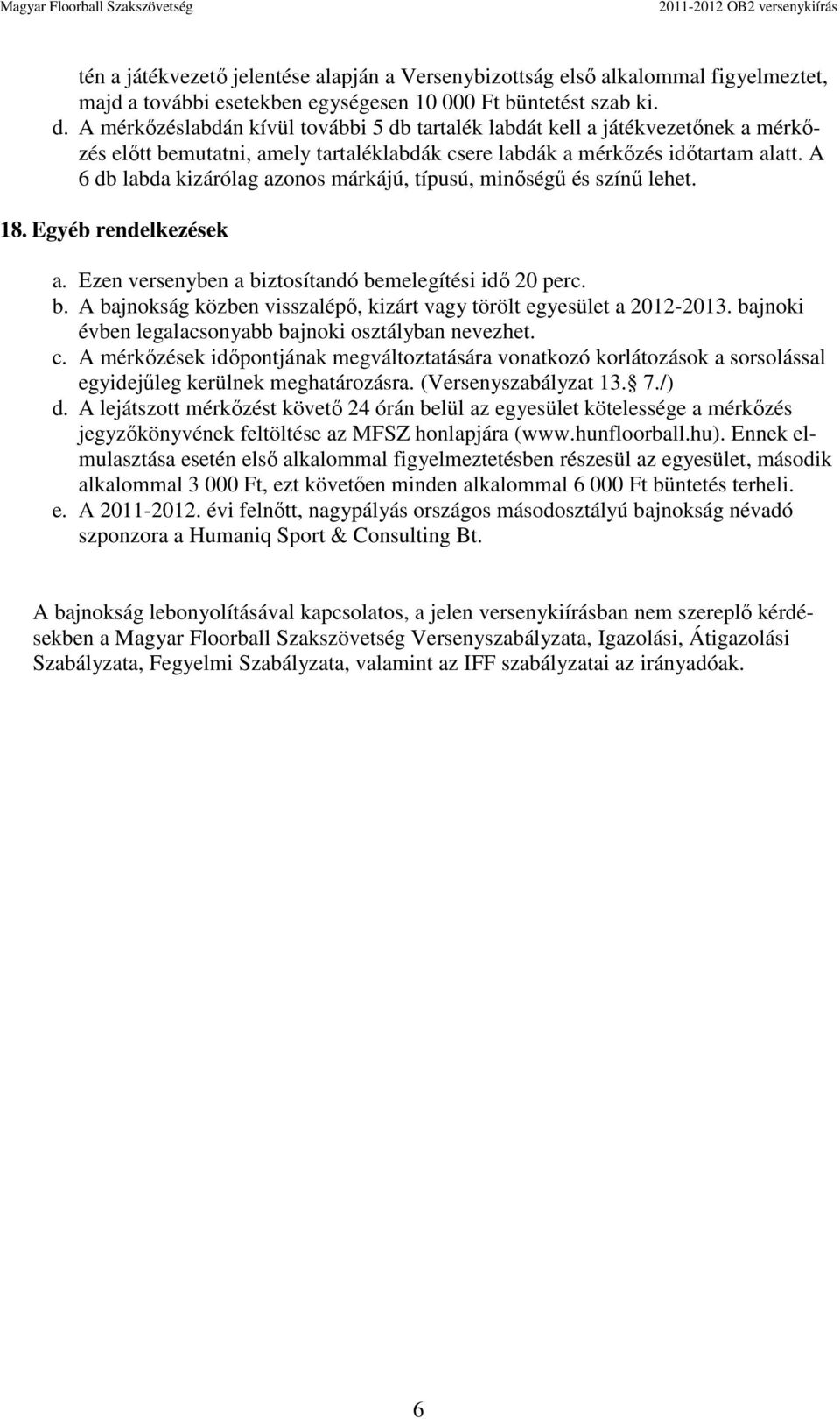 A 6 db labda kizárólag azonos márkájú, típusú, minőségű és színű lehet. 18. Egyéb rendelkezések a. Ezen versenyben a biztosítandó bemelegítési idő 20 perc. b. A bajnokság közben visszalépő, kizárt vagy törölt egyesület a 2012-2013.