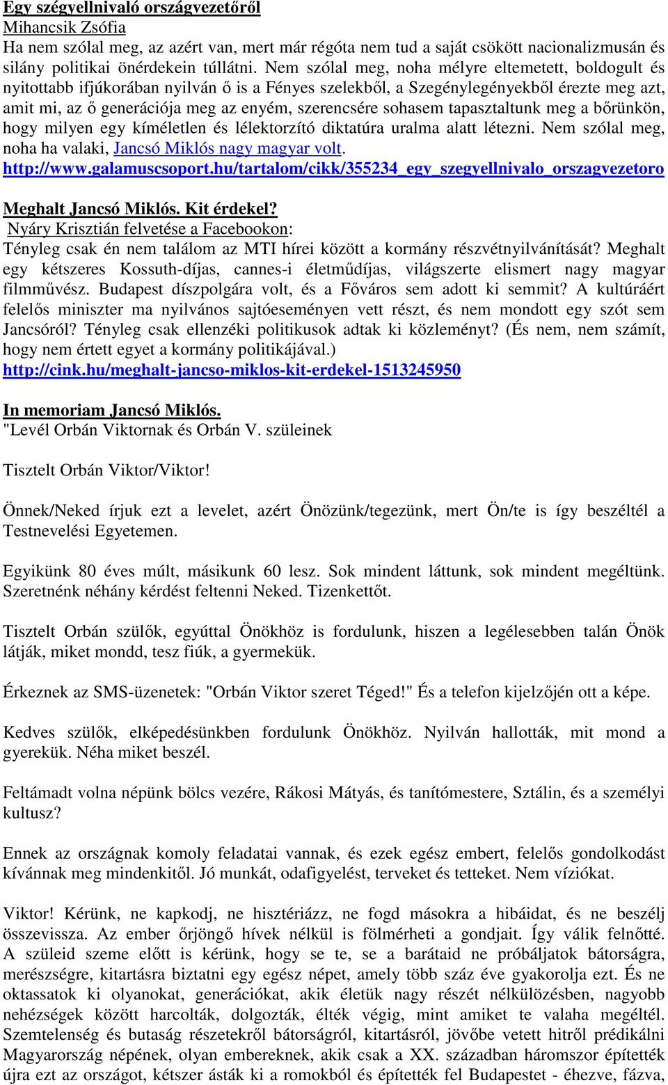 sohasem tapasztaltunk meg a bőrünkön, hogy milyen egy kíméletlen és lélektorzító diktatúra uralma alatt létezni. Nem szólal meg, noha ha valaki, Jancsó Miklós nagy magyar volt. http://www.