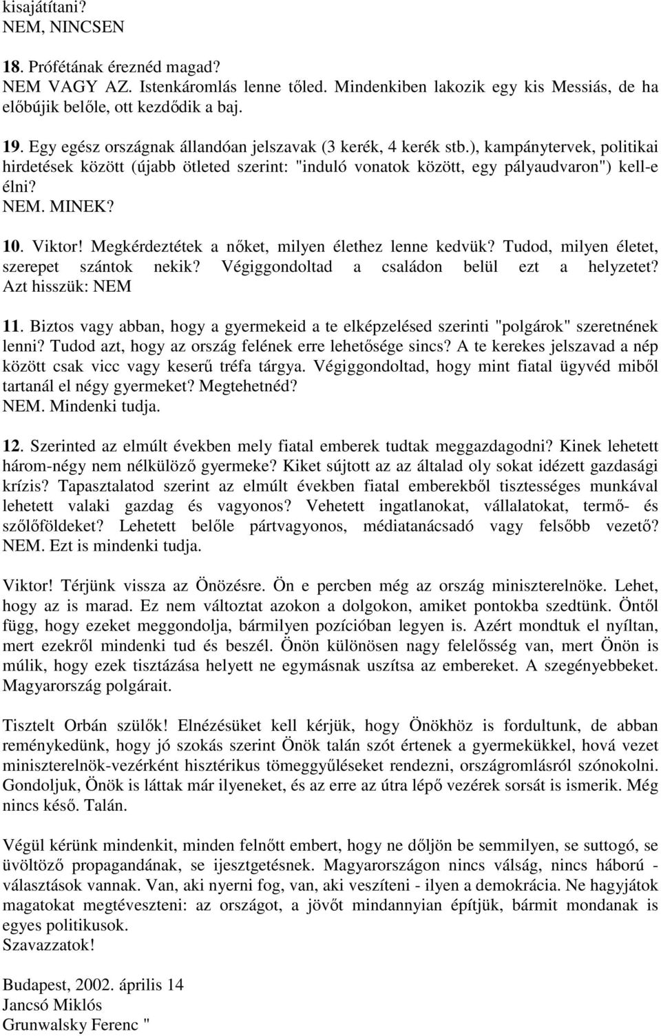 Viktor! Megkérdeztétek a nőket, milyen élethez lenne kedvük? Tudod, milyen életet, szerepet szántok nekik? Végiggondoltad a családon belül ezt a helyzetet? Azt hisszük: 11.