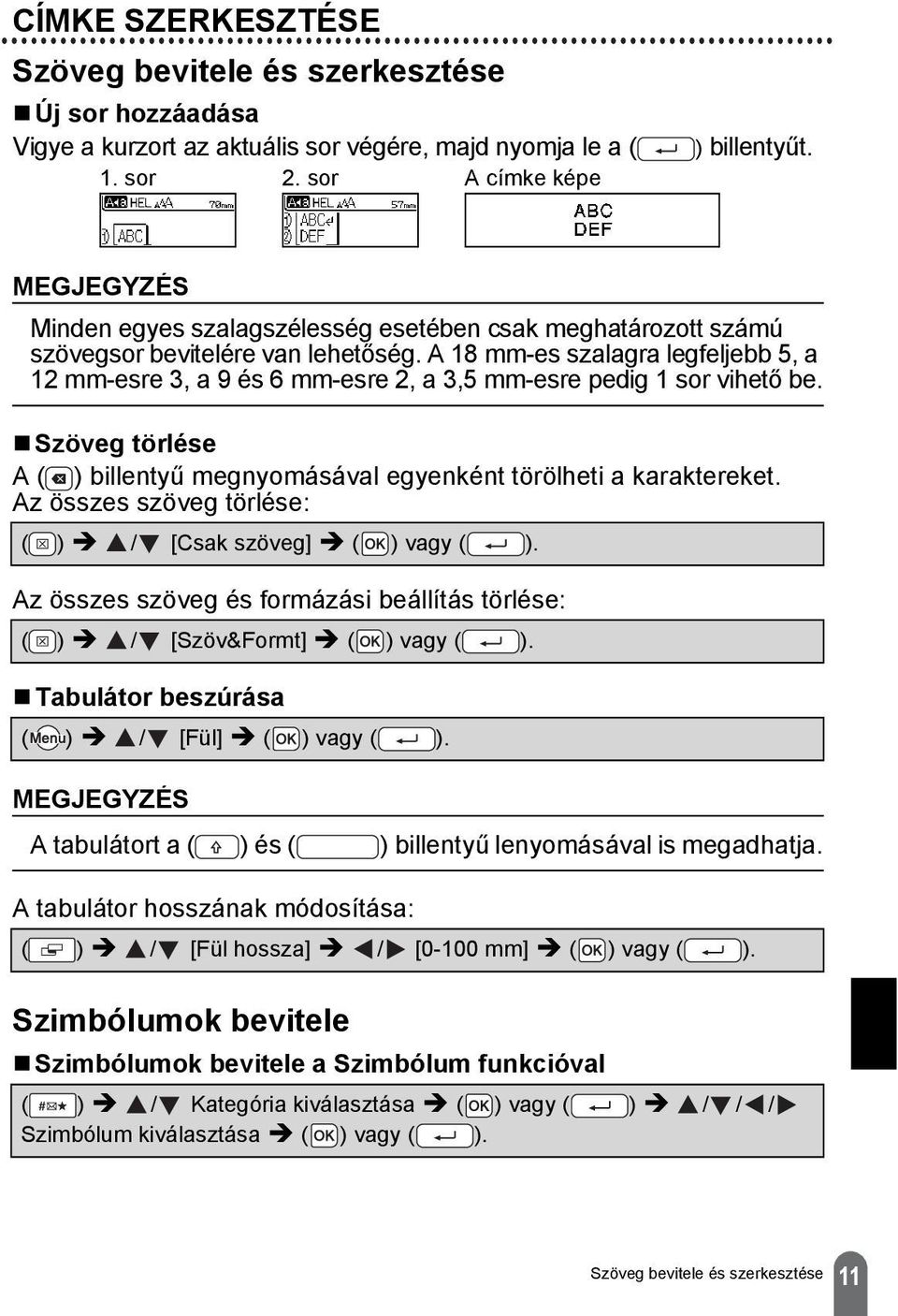 A 18 mm-es szalagra legfeljebb 5, a 12 mm-esre 3, a 9 és 6 mm-esre 2, a 3,5 mm-esre pedig 1 sor vihető be. Szöveg törlése A ) billentyű megnyomásával egyenként törölheti a karaktereket.